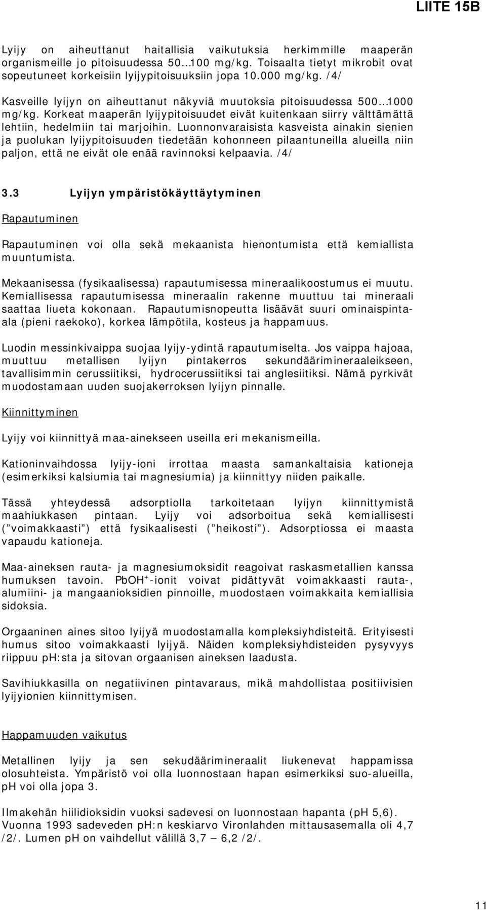 Luonnonvaraisista kasveista ainakin sienien ja puolukan lyijypitoisuuden tiedetään kohonneen pilaantuneilla alueilla niin paljon, että ne eivät ole enää ravinnoksi kelpaavia. /4/ 3.