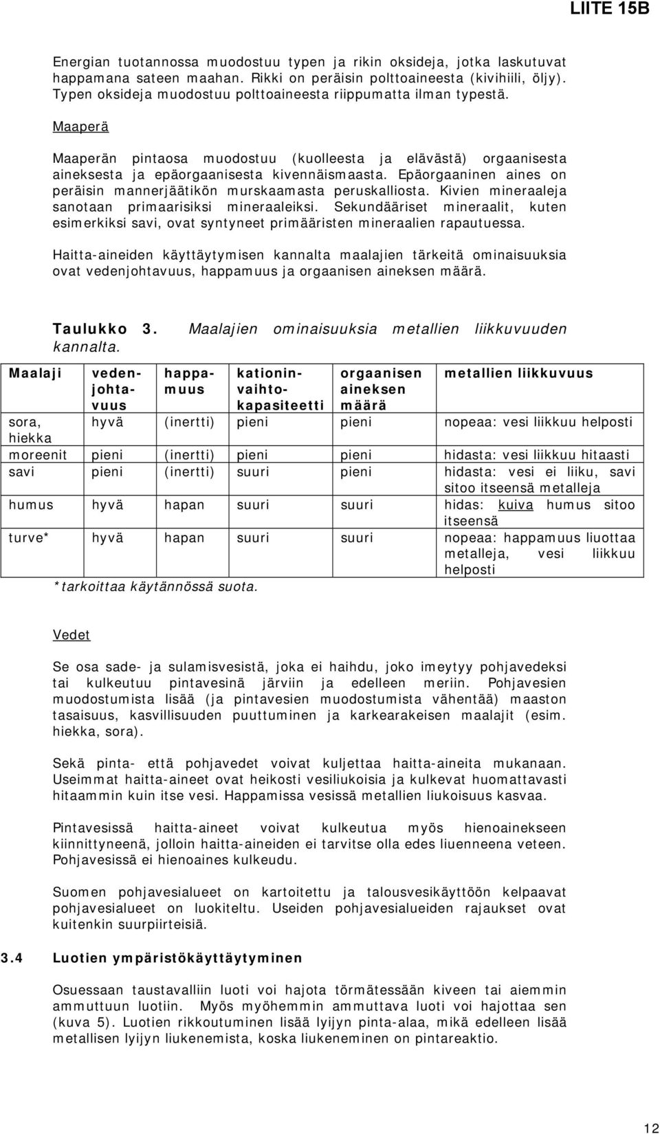 Epäorgaaninen aines on peräisin mannerjäätikön murskaamasta peruskalliosta. Kivien mineraaleja sanotaan primaarisiksi mineraaleiksi.