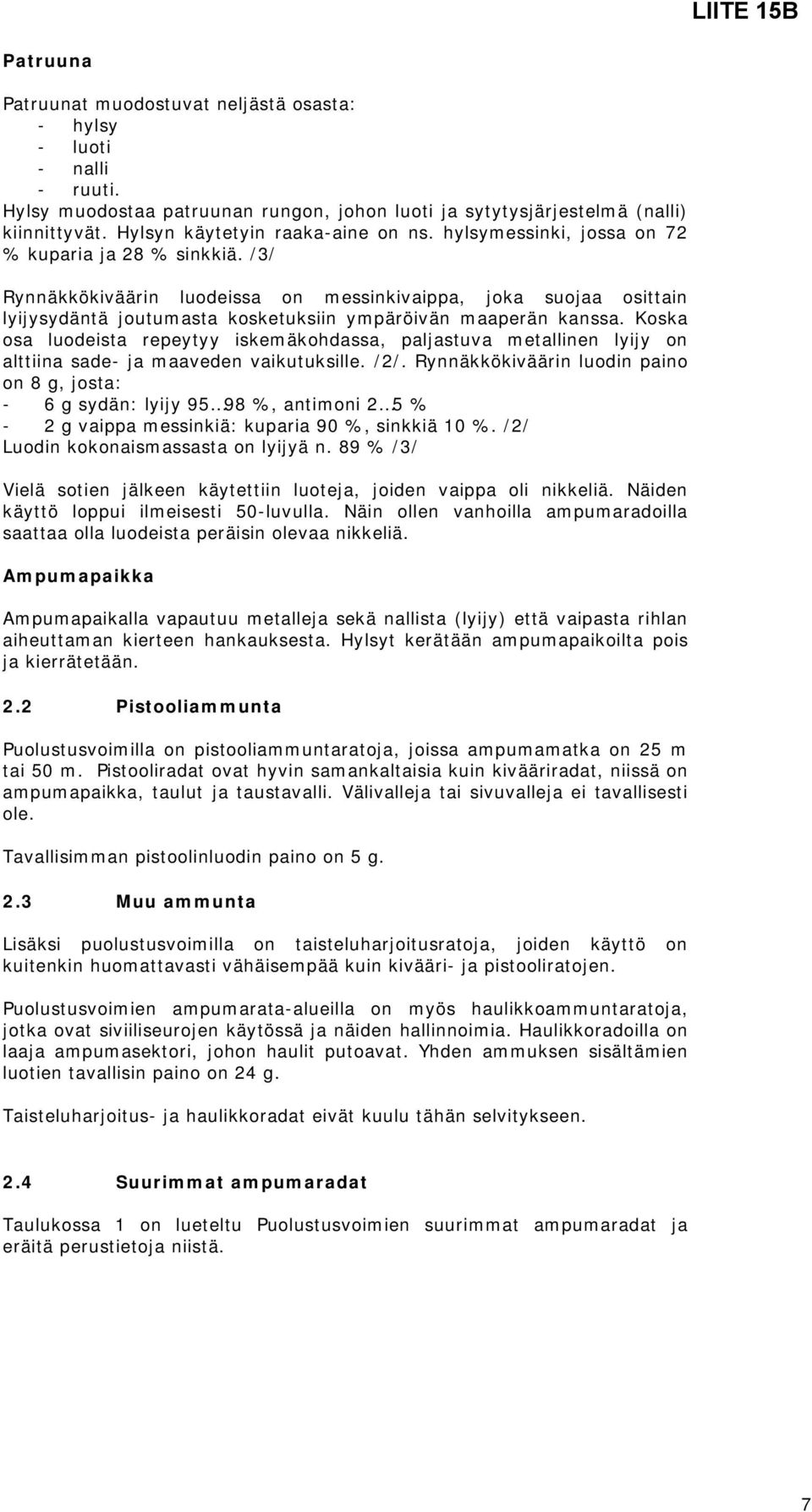 /3/ Rynnäkkökiväärin luodeissa on messinkivaippa, joka suojaa osittain lyijysydäntä joutumasta kosketuksiin ympäröivän maaperän kanssa.