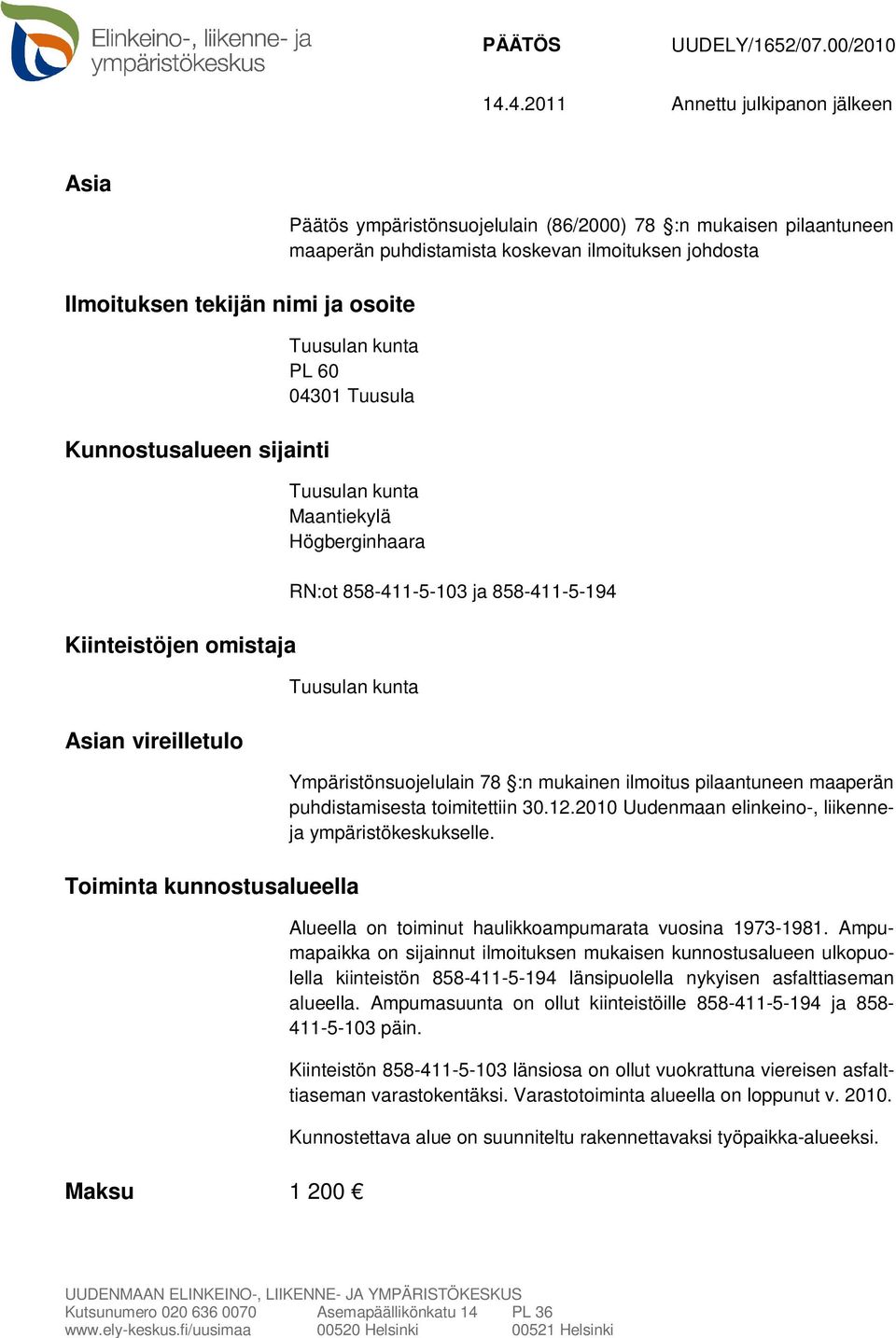 pilaantuneen maaperän puhdistamista koskevan ilmoituksen johdosta Tuusulan kunta PL 60 04301 Tuusula Tuusulan kunta Maantiekylä Högberginhaara RN:ot 858-411-5-103 ja 858-411-5-194 Tuusulan kunta