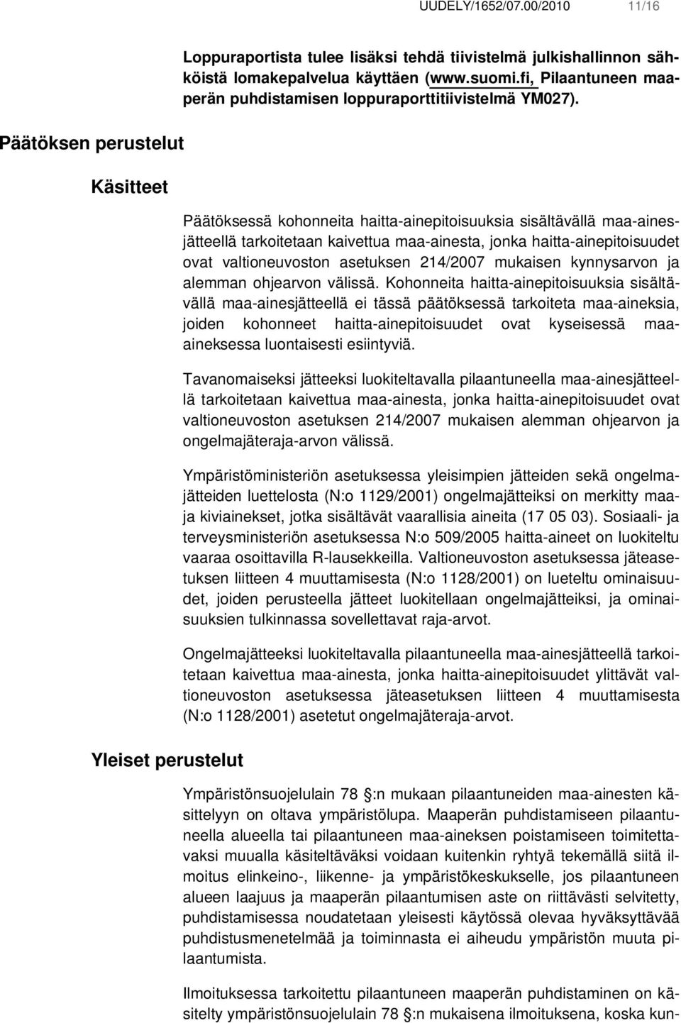 Päätöksessä kohonneita haitta-ainepitoisuuksia sisältävällä maa-ainesjätteellä tarkoitetaan kaivettua maa-ainesta, jonka haitta-ainepitoisuudet ovat valtioneuvoston asetuksen 214/2007 mukaisen