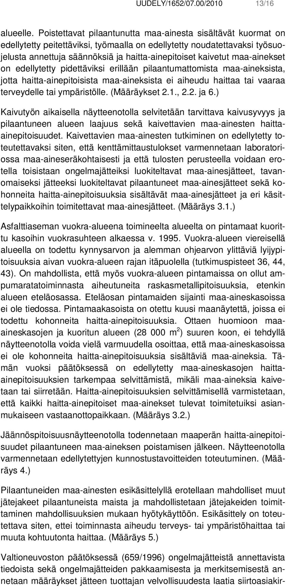 maa-ainekset on edellytetty pidettäviksi erillään pilaantumattomista maa-aineksista, jotta haitta-ainepitoisista maa-aineksista ei aiheudu haittaa tai vaaraa terveydelle tai ympäristölle.