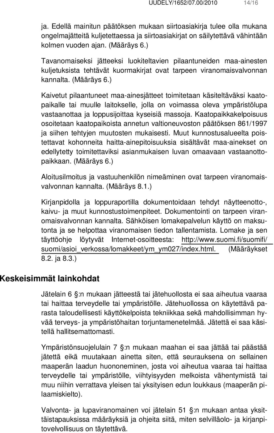) Kaivetut pilaantuneet maa-ainesjätteet toimitetaan käsiteltäväksi kaatopaikalle tai muulle laitokselle, jolla on voimassa oleva ympäristölupa vastaanottaa ja loppusijoittaa kyseisiä massoja.