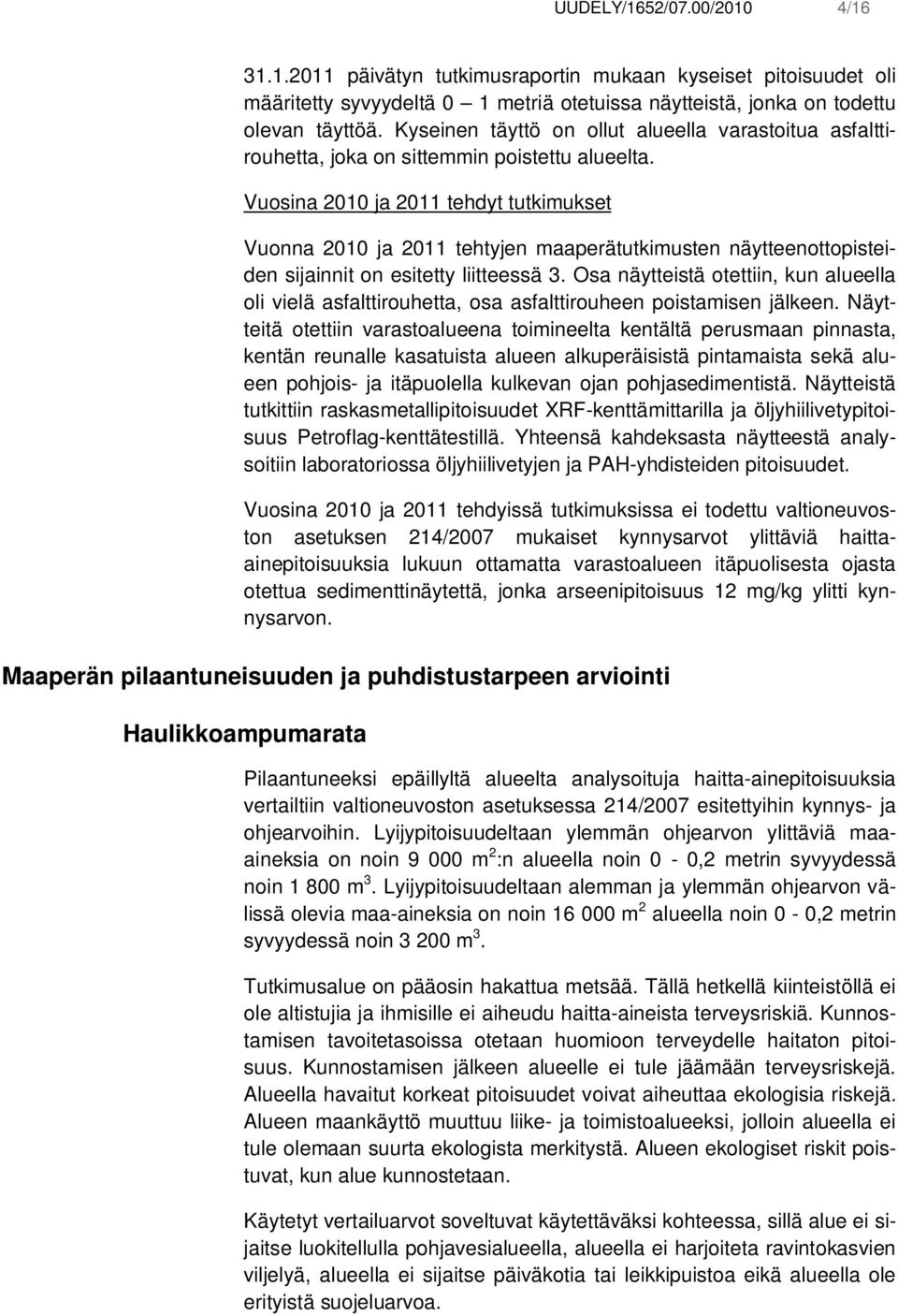 Vuosina 2010 ja 2011 tehdyt tutkimukset Vuonna 2010 ja 2011 tehtyjen maaperätutkimusten näytteenottopisteiden sijainnit on esitetty liitteessä 3.