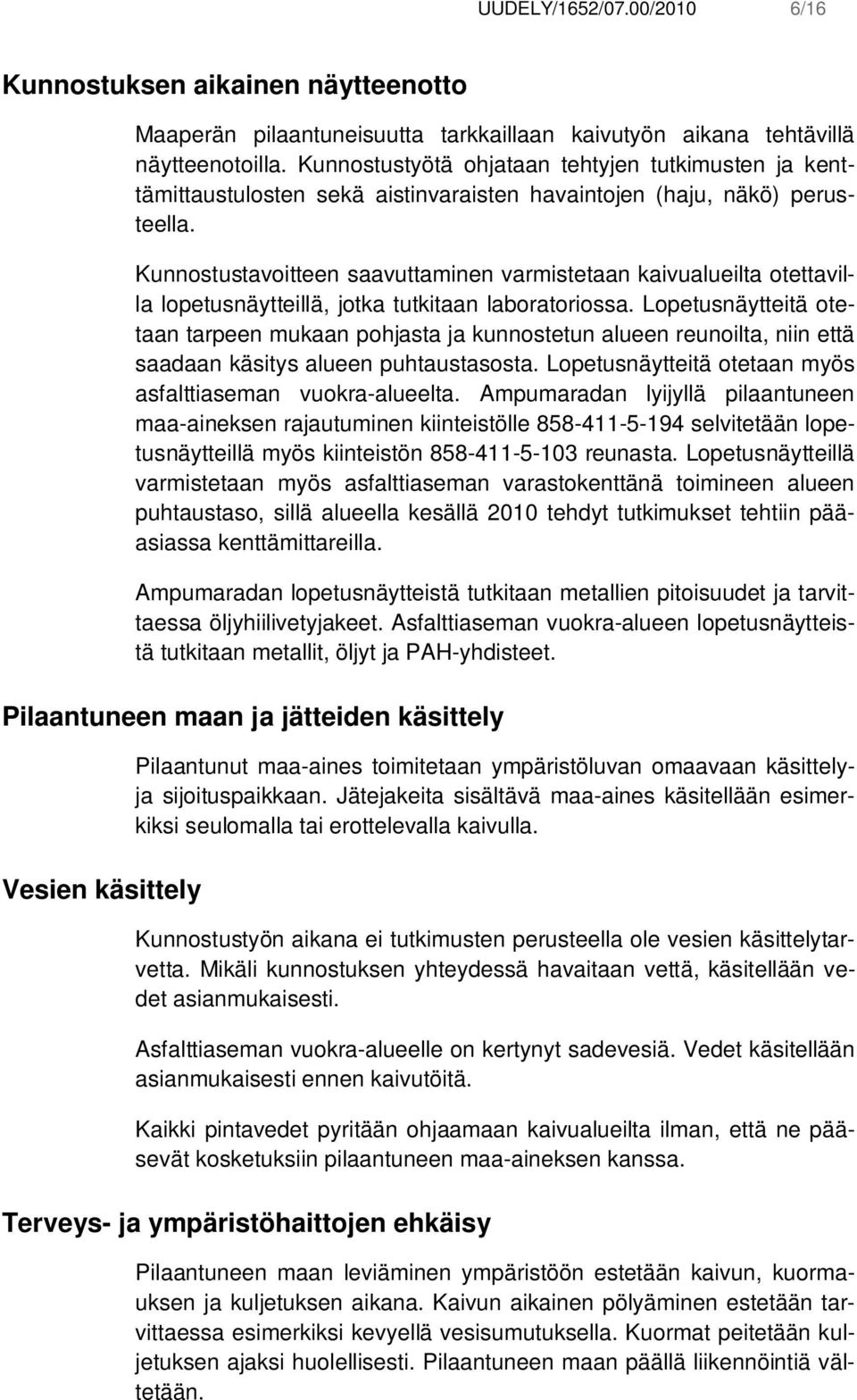 Kunnostustavoitteen saavuttaminen varmistetaan kaivualueilta otettavilla lopetusnäytteillä, jotka tutkitaan laboratoriossa.