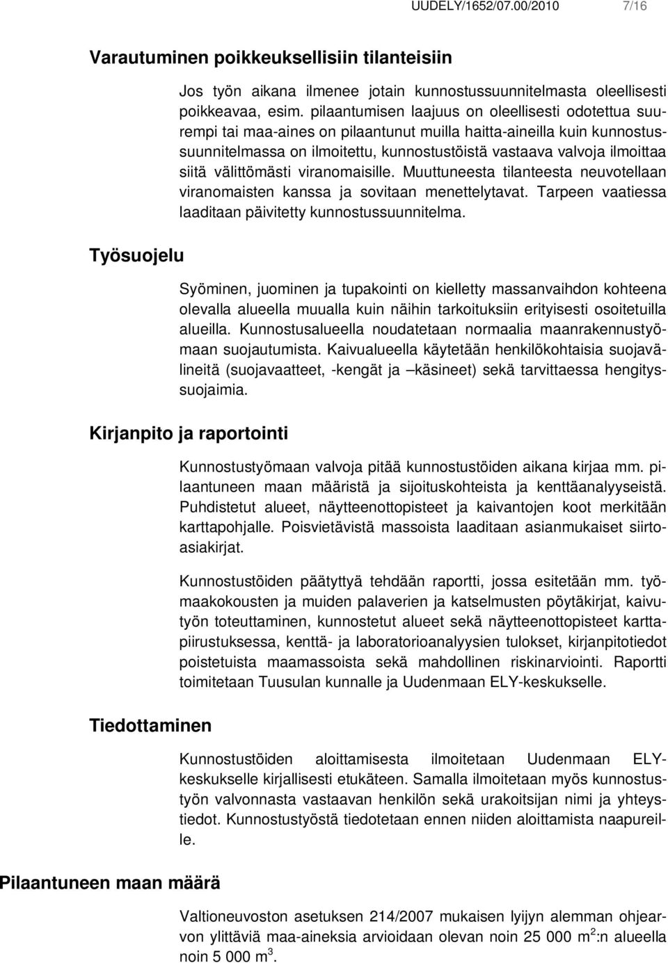 siitä välittömästi viranomaisille. Muuttuneesta tilanteesta neuvotellaan viranomaisten kanssa ja sovitaan menettelytavat. Tarpeen vaatiessa laaditaan päivitetty kunnostussuunnitelma.