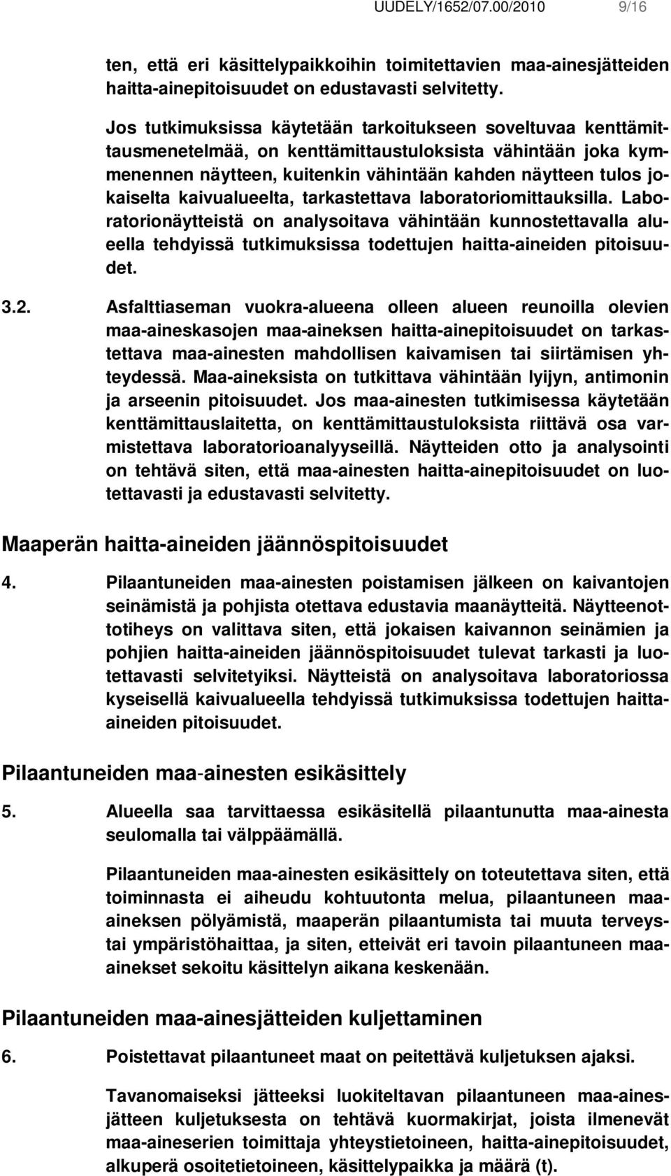 kaivualueelta, tarkastettava laboratoriomittauksilla. Laboratorionäytteistä on analysoitava vähintään kunnostettavalla alueella tehdyissä tutkimuksissa todettujen haitta-aineiden pitoisuudet. 3.2.