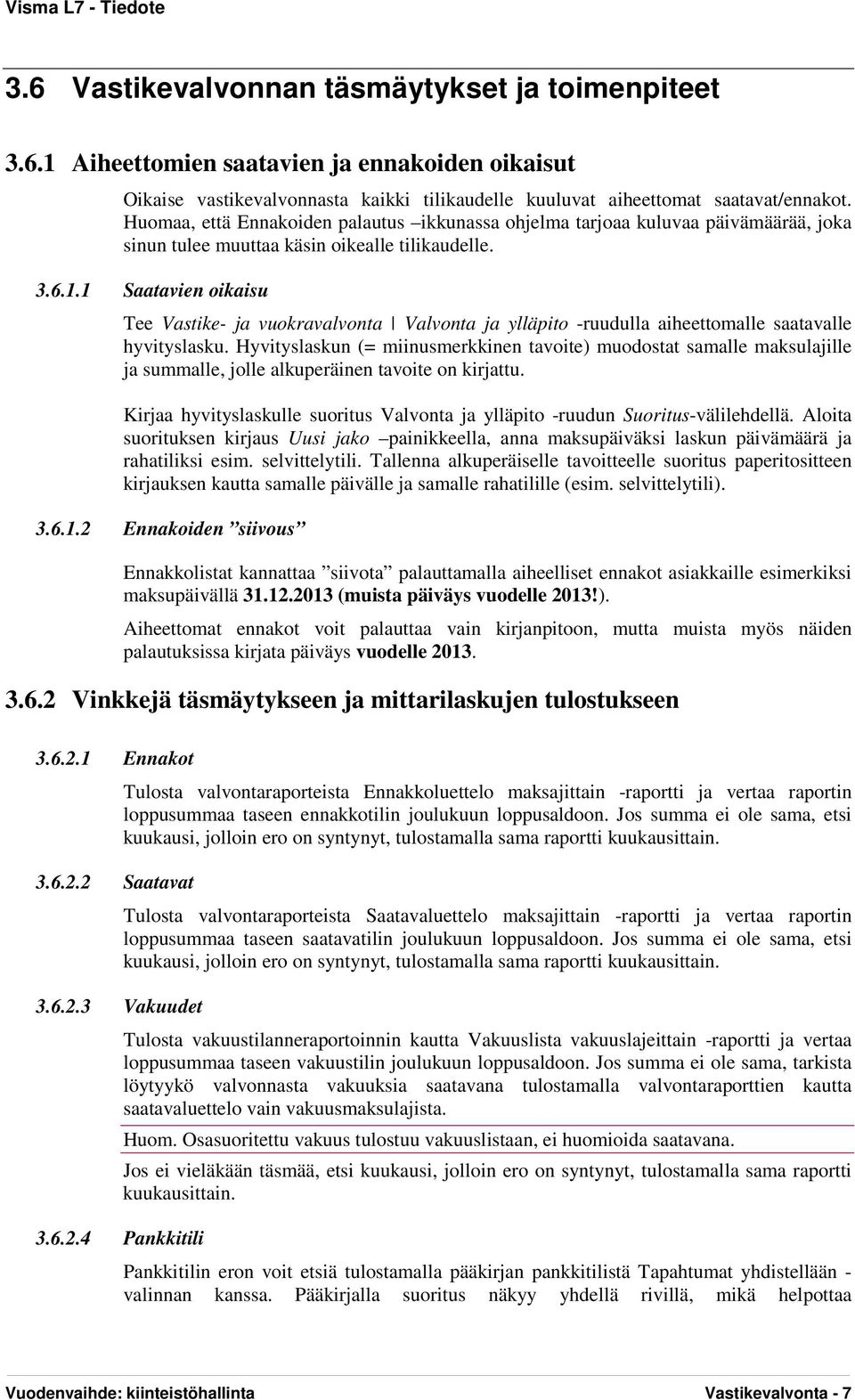 1 Saatavien oikaisu Tee Vastike- ja vuokravalvonta Valvonta ja ylläpito -ruudulla aiheettomalle saatavalle hyvityslasku.