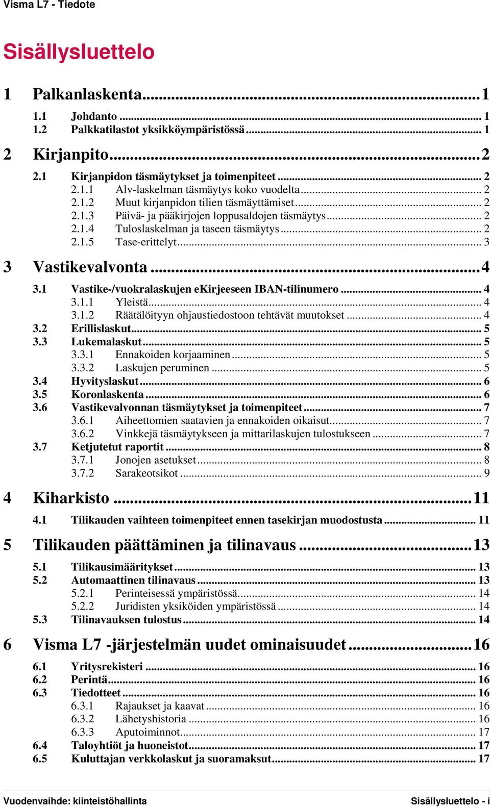 .. 4 3.1 Vastike-/vuokralaskujen ekirjeeseen IBAN-tilinumero... 4 3.1.1 Yleistä... 4 3.1.2 Räätälöityyn ohjaustiedostoon tehtävät muutokset... 4 3.2 Erillislaskut... 5 3.3 Lukemalaskut... 5 3.3.1 Ennakoiden korjaaminen.