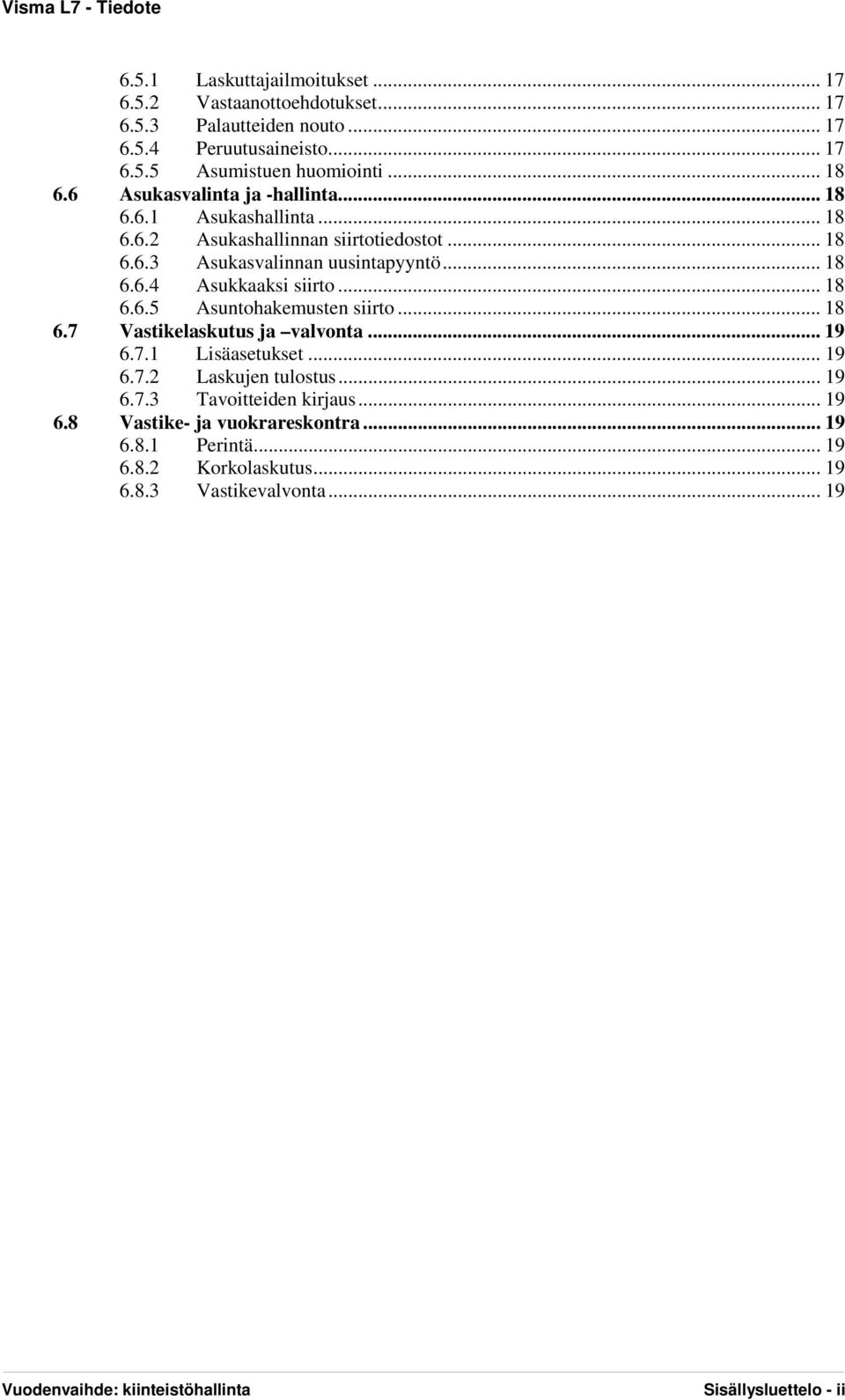 .. 18 6.6.5 Asuntohakemusten siirto... 18 6.7 Vastikelaskutus ja valvonta... 19 6.7.1 Lisäasetukset... 19 6.7.2 Laskujen tulostus... 19 6.7.3 Tavoitteiden kirjaus.