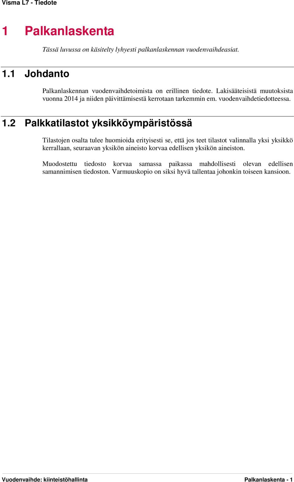 2 Palkkatilastot yksikköympäristössä Tilastojen osalta tulee huomioida erityisesti se, että jos teet tilastot valinnalla yksi yksikkö kerrallaan, seuraavan yksikön aineisto