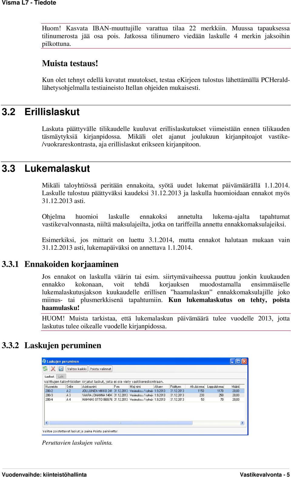 2 Erillislaskut Laskuta päättyvälle tilikaudelle kuuluvat erillislaskutukset viimeistään ennen tilikauden täsmäytyksiä kirjanpidossa.