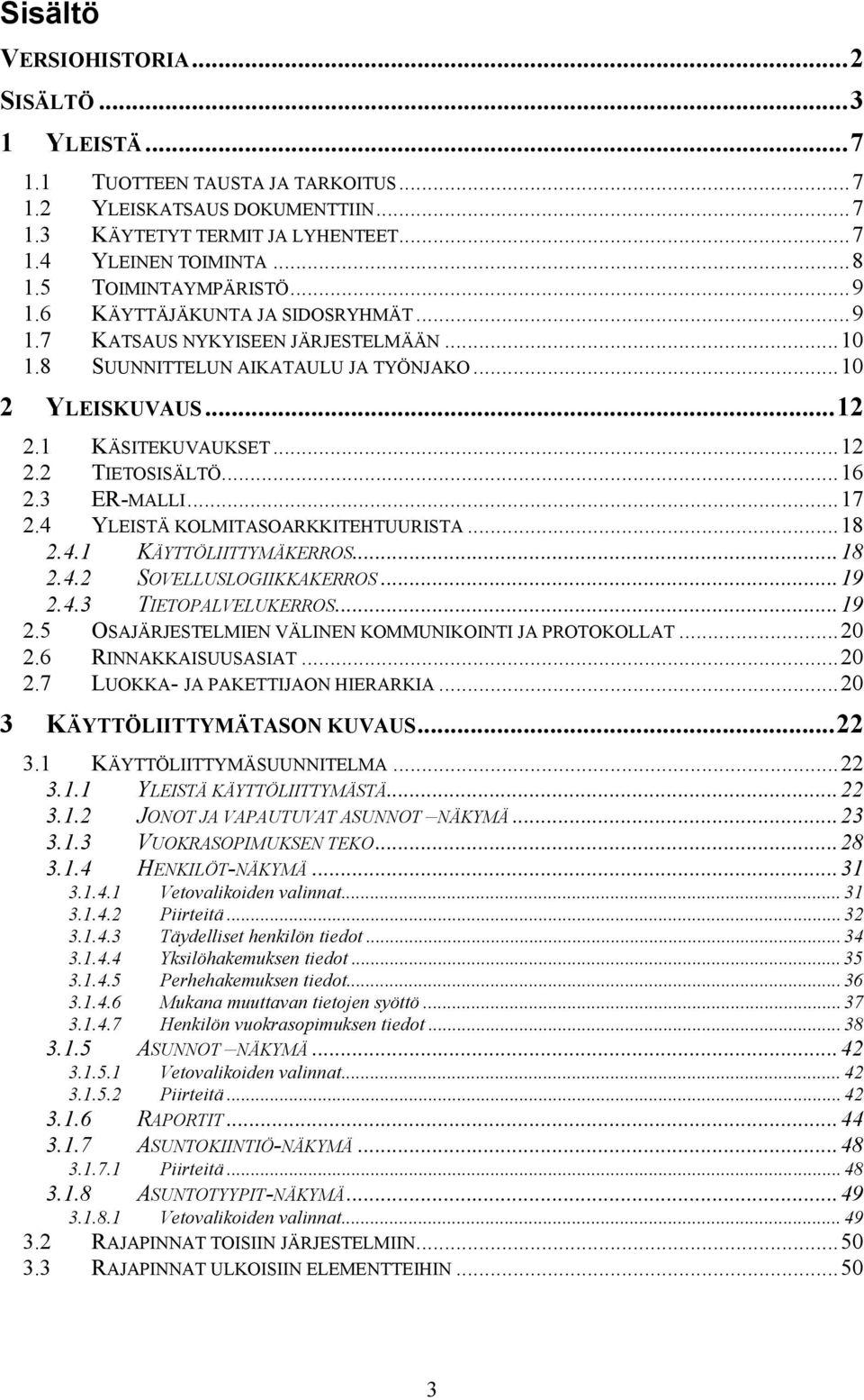 ..16 2.3 ER-MALLI...17 2.4 YLEISTÄ KOLMITASOARKKITEHTUURISTA...18 2.4.1 KÄYTTÖLIITTYMÄKERROS...18 2.4.2 SOVELLUSLOGIIKKAKERROS...19 2.4.3 TIETOPALVELUKERROS...19 2.5 OSAJÄRJESTELMIEN VÄLINEN KOMMUNIKOINTI JA PROTOKOLLAT.