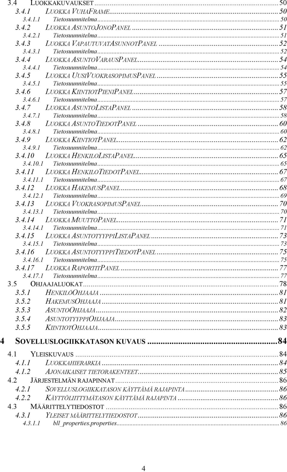 4.7 LUOKKA ASUNTOLISTAPANEL...58 3.4.7.1 Tietosuunnitelma... 58 3.4.8 LUOKKA ASUNTOTIEDOTPANEL...60 3.4.8.1 Tietosuunnitelma... 60 3.4.9 3.4.9.1 LUOKKA KIINTIOTPANEL...62 Tietosuunnitelma... 62 3.4.10 LUOKKA HENKILOLISTAPANEL.