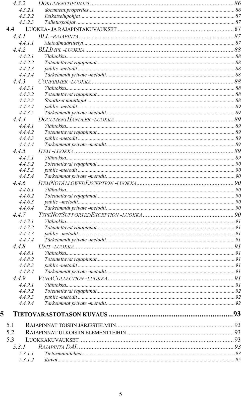 .. 88 4.4.3.4 public -metodit... 89 4.4.3.5 Tärkeimmät private -metodit... 89 4.4.4 DOCUMENTHANDLER -LUOKKA...89 4.4.4.1 Yläluokka... 89 4.4.4.2 Toteutettavat rajapinnat... 89 4.4.4.3 public -metodit.