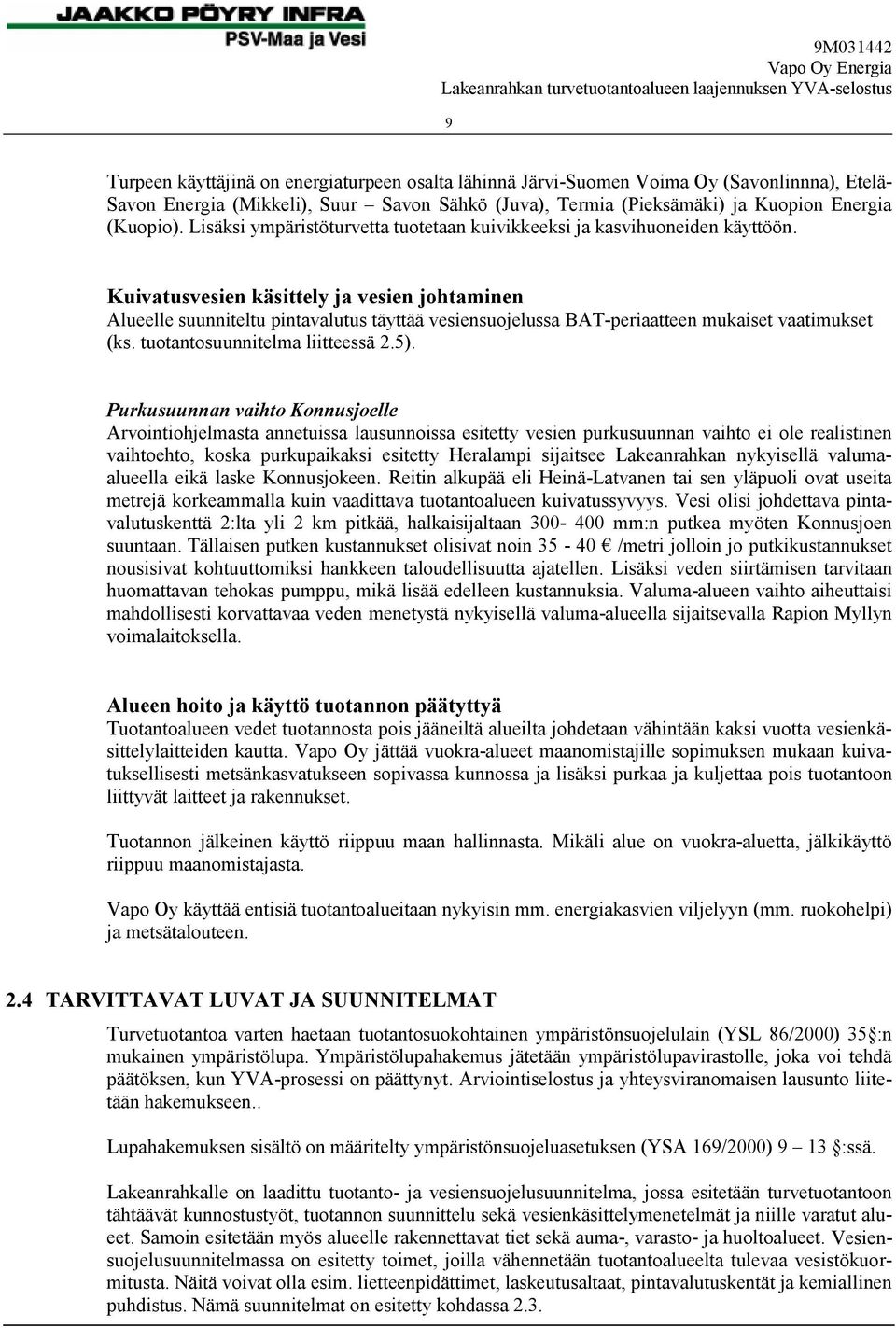 Kuivatusvesien käsittely ja vesien johtaminen Alueelle suunniteltu pintavalutus täyttää vesiensuojelussa BAT-periaatteen mukaiset vaatimukset (ks. tuotantosuunnitelma liitteessä 2.5).