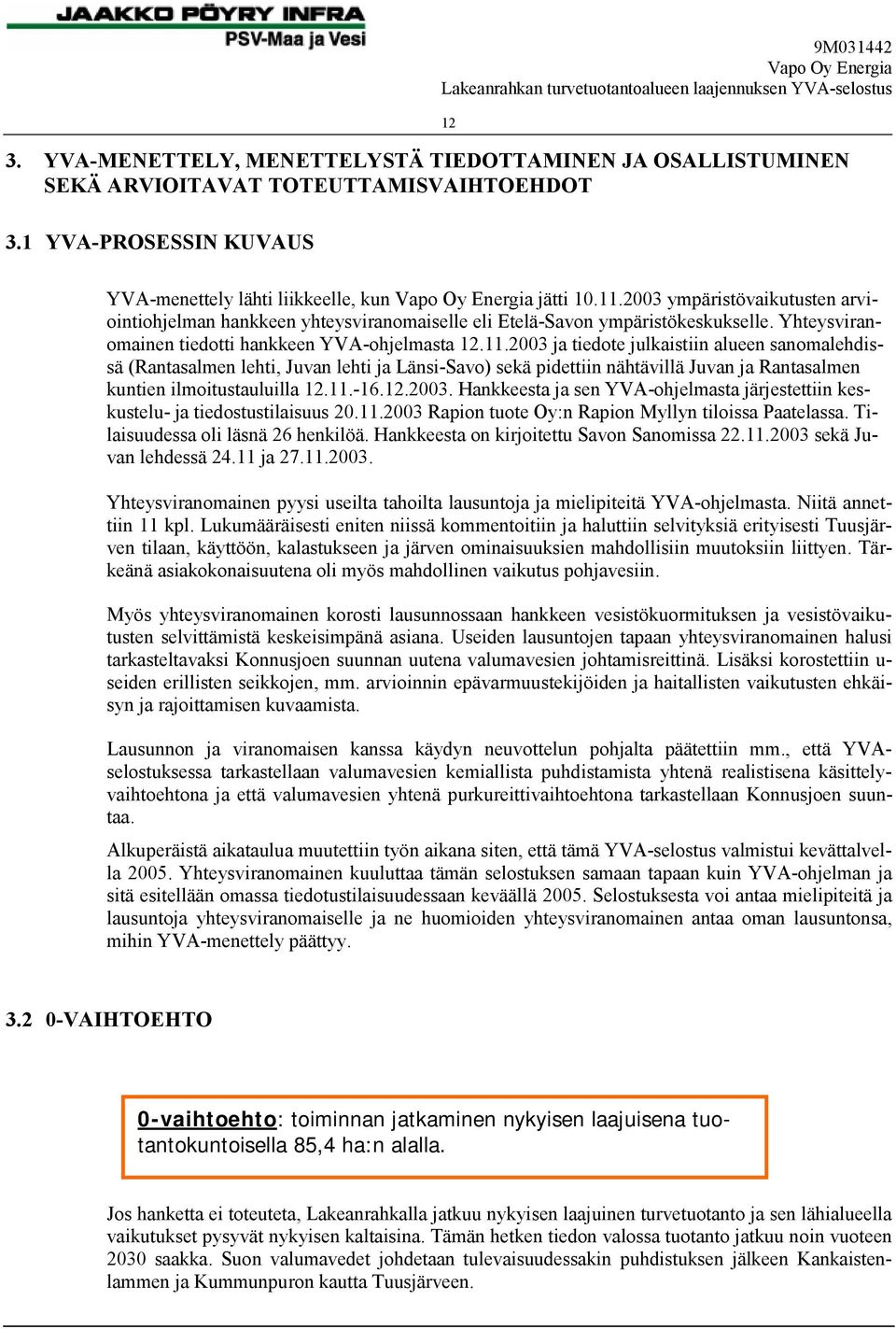 2003 ympäristövaikutusten arviointiohjelman hankkeen yhteysviranomaiselle eli Etelä-Savon ympäristökeskukselle. Yhteysviranomainen tiedotti hankkeen YVA-ohjelmasta 12.11.