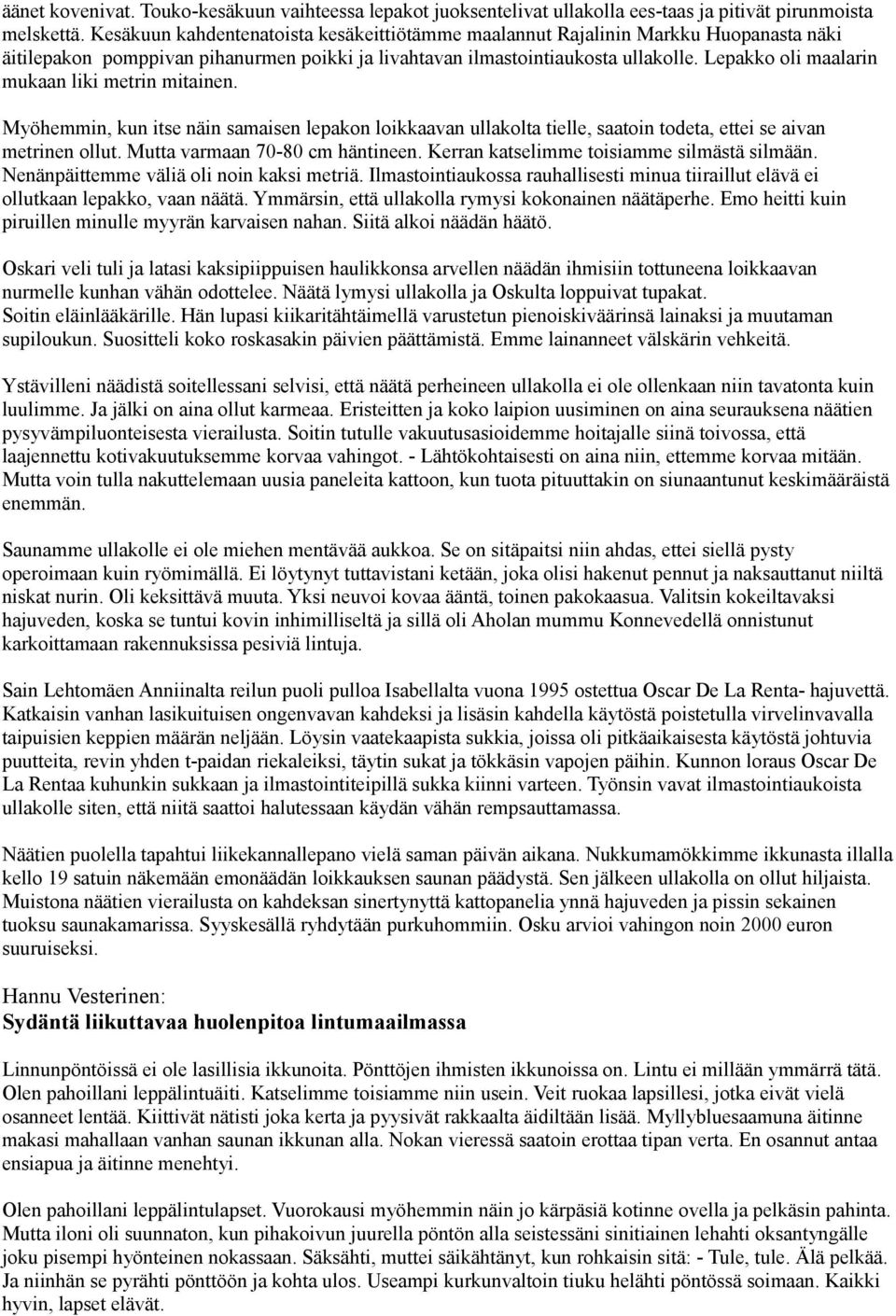 Lepakko oli maalarin mukaan liki metrin mitainen. Myöhemmin, kun itse näin samaisen lepakon loikkaavan ullakolta tielle, saatoin todeta, ettei se aivan metrinen ollut.