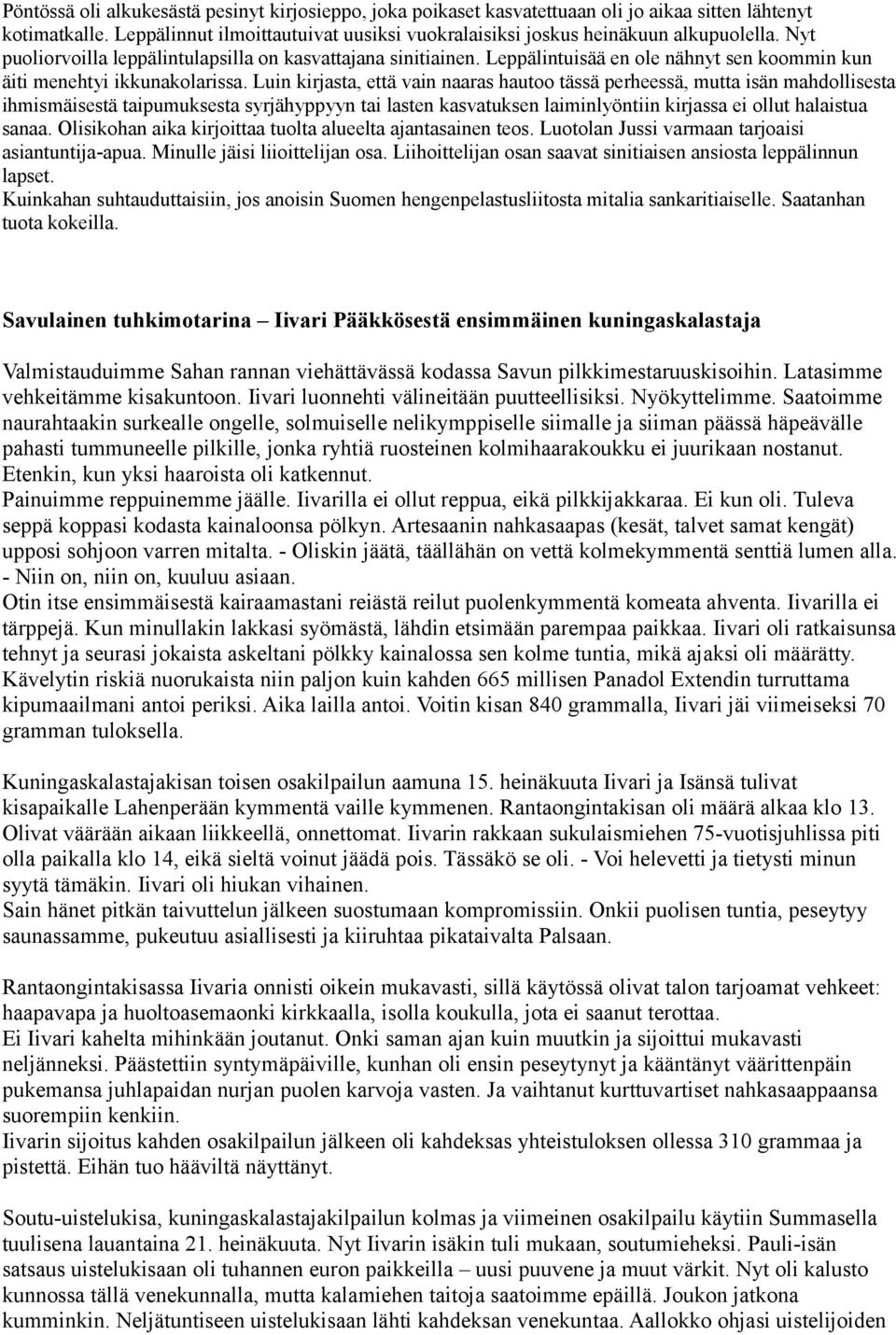 Luin kirjasta, että vain naaras hautoo tässä perheessä, mutta isän mahdollisesta ihmismäisestä taipumuksesta syrjähyppyyn tai lasten kasvatuksen laiminlyöntiin kirjassa ei ollut halaistua sanaa.