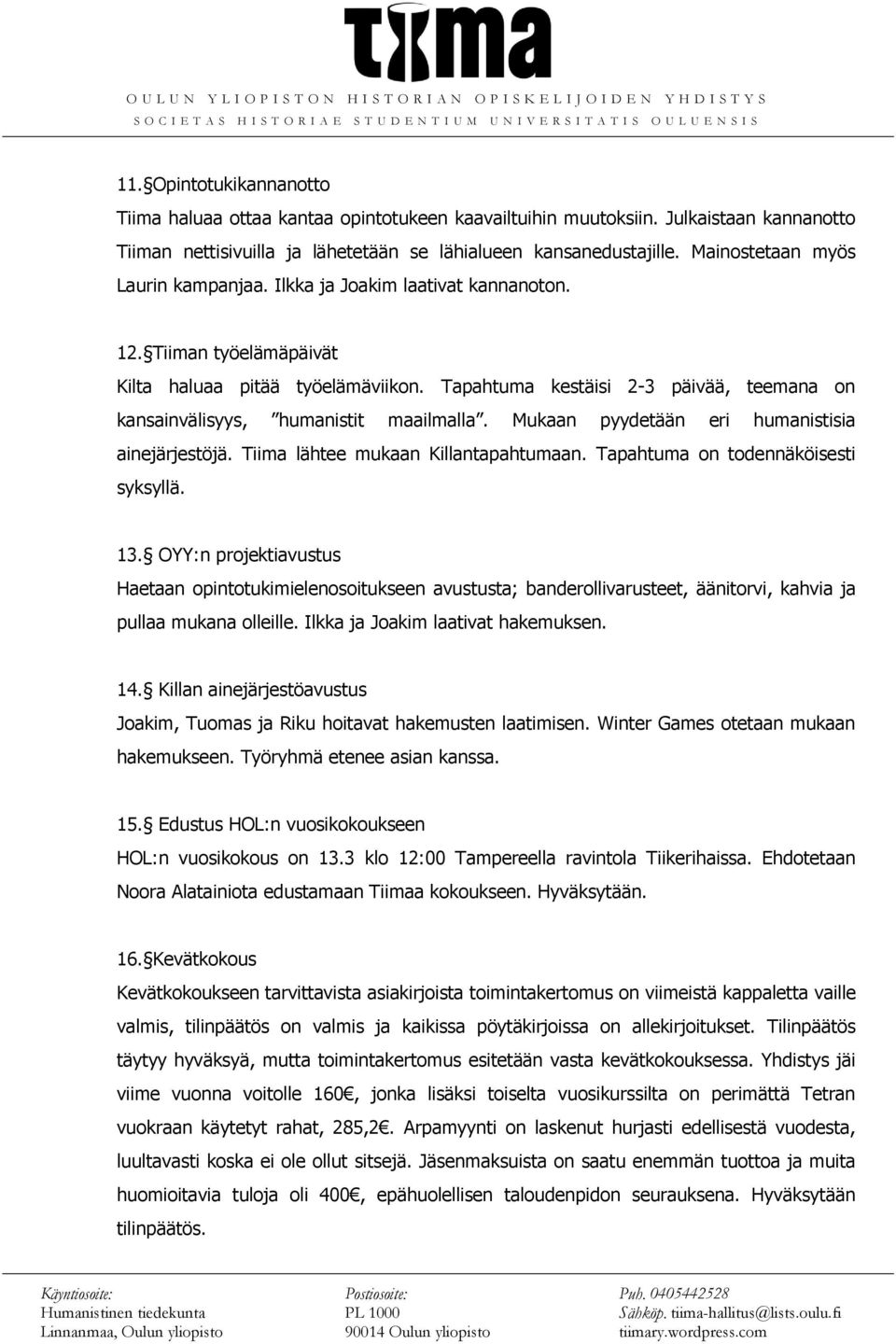 Tapahtuma kestäisi 2-3 päivää, teemana on kansainvälisyys, humanistit maailmalla. Mukaan pyydetään eri humanistisia ainejärjestöjä. Tiima lähtee mukaan Killantapahtumaan.