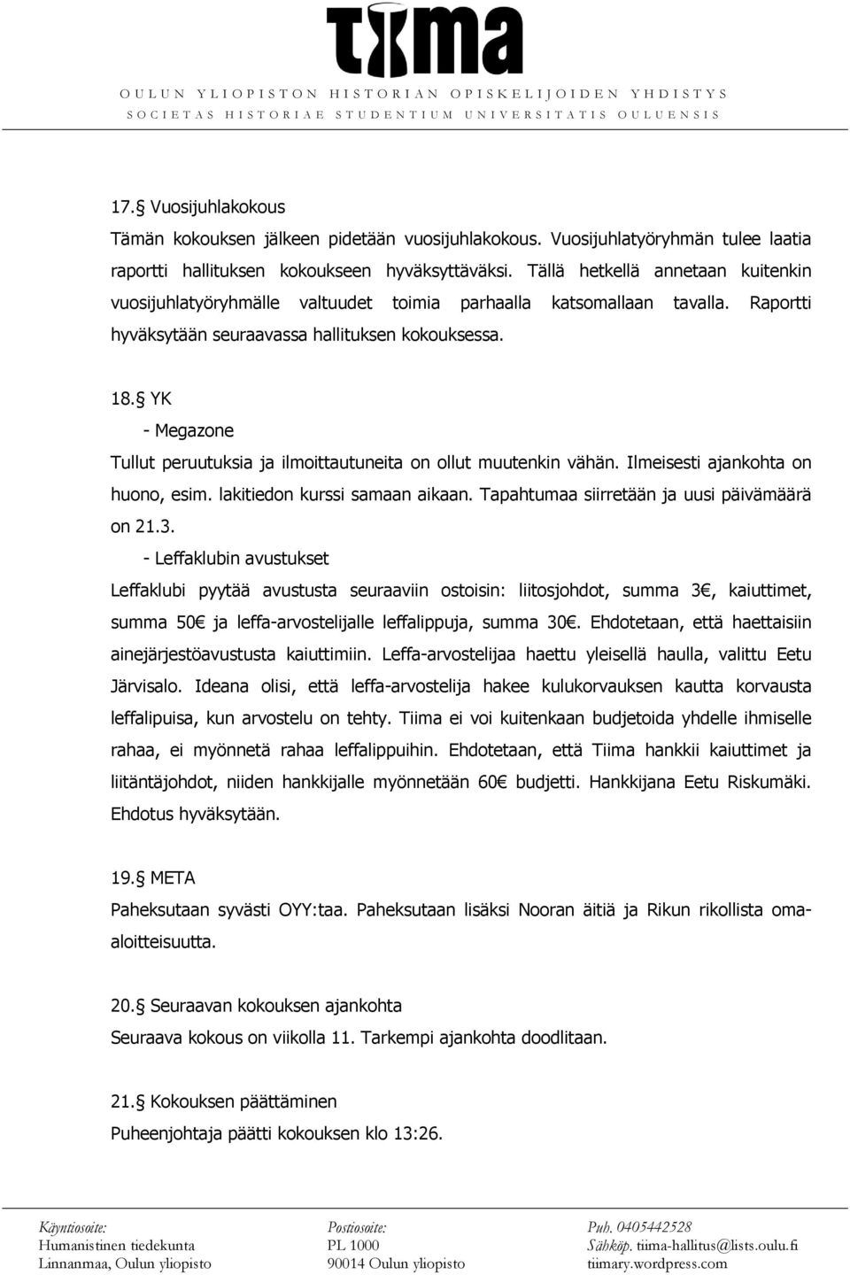 YK - Megazone Tullut peruutuksia ja ilmoittautuneita on ollut muutenkin vähän. Ilmeisesti ajankohta on huono, esim. lakitiedon kurssi samaan aikaan. Tapahtumaa siirretään ja uusi päivämäärä on 21.3.