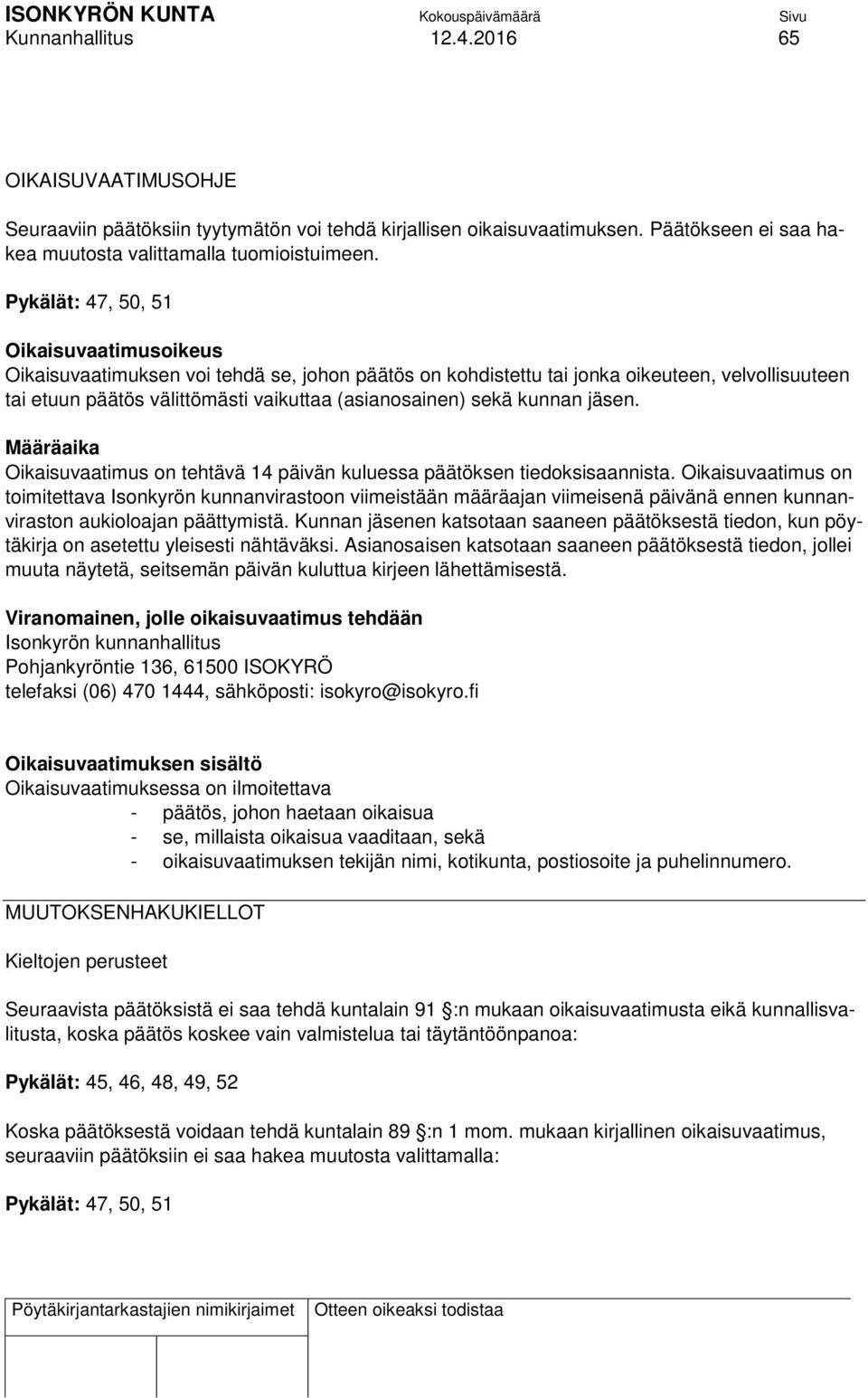 kunnan jäsen. Määräaika Oikaisuvaatimus on tehtävä 14 päivän kuluessa päätöksen tiedoksisaannista.