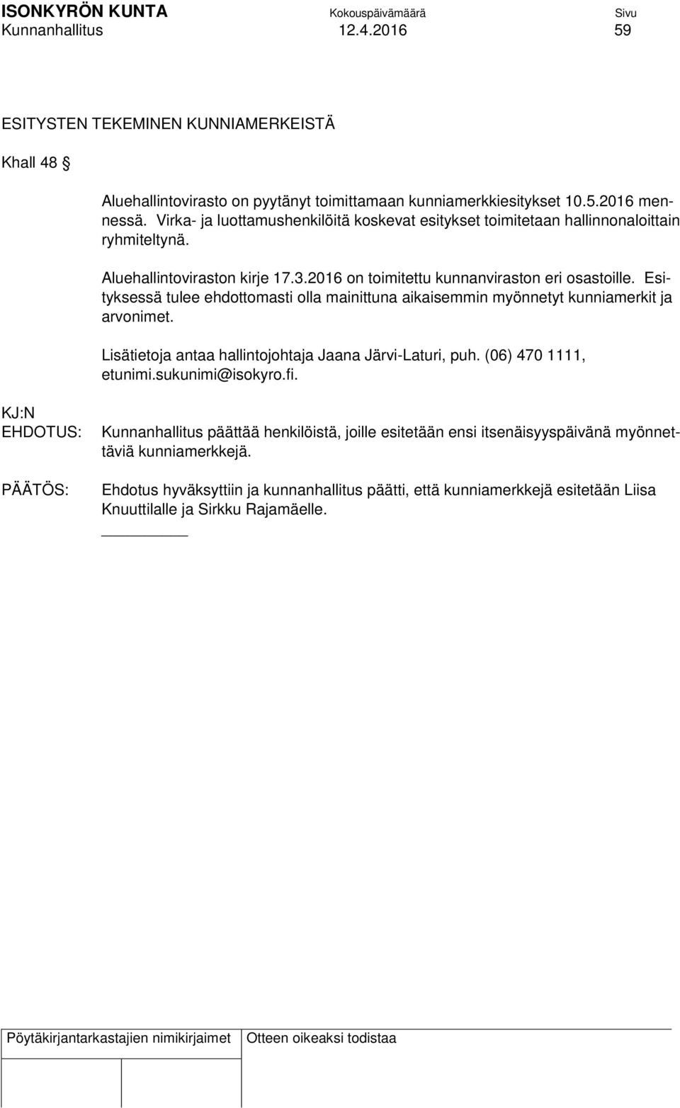 Esityksessä tulee ehdottomasti olla mainittuna aikaisemmin myönnetyt kunniamerkit ja arvonimet. Lisätietoja antaa hallintojohtaja Jaana Järvi-Laturi, puh. (06) 470 1111, etunimi.