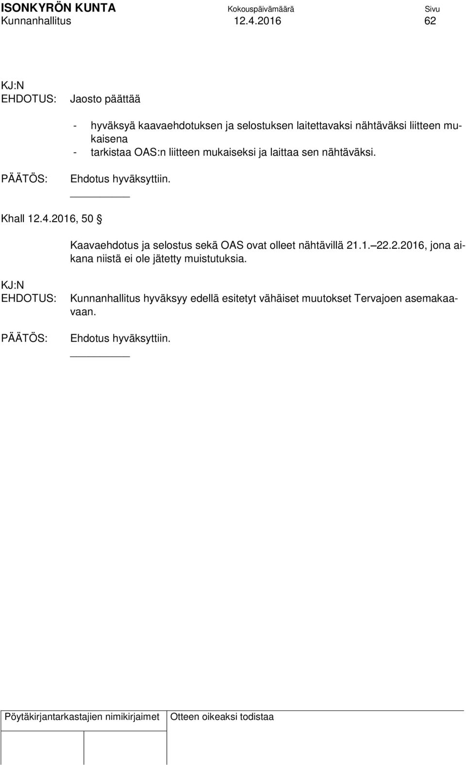 mukaisena - tarkistaa OAS:n liitteen mukaiseksi ja laittaa sen nähtäväksi. Khall 12.4.