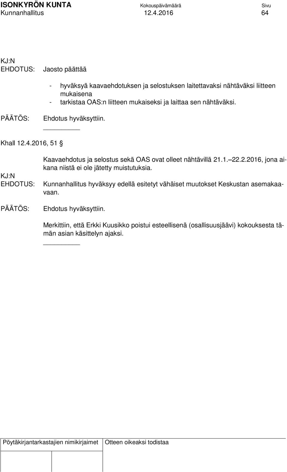 liitteen mukaiseksi ja laittaa sen nähtäväksi. Khall 12.4.2016, 51 Kaavaehdotus ja selostus sekä OAS ovat olleet nähtävillä 21.1. 22.