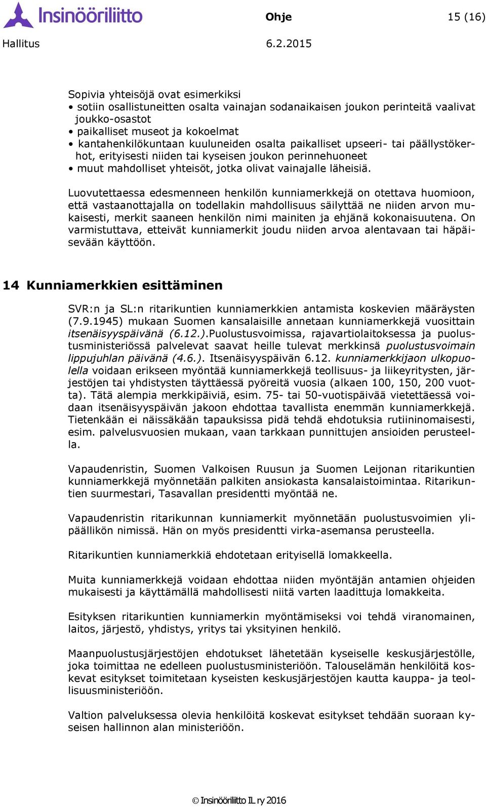 Luovutettaessa edesmenneen henkilön kunniamerkkejä on otettava huomioon, että vastaanottajalla on todellakin mahdollisuus säilyttää ne niiden arvon mukaisesti, merkit saaneen henkilön nimi mainiten