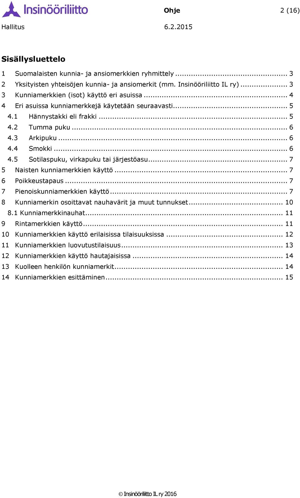 3 Arkipuku... 6 4.4 Smokki... 6 4.5 Sotilaspuku, virkapuku tai järjestöasu... 7 5 Naisten kunniamerkkien käyttö... 7 6 Poikkeustapaus... 7 7 Pienoiskunniamerkkien käyttö.