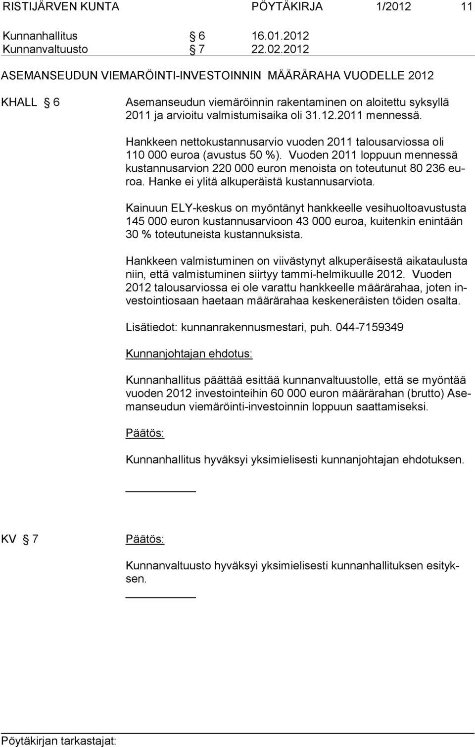 Hankkeen nettokustannusarvio vuoden 2011 talousarviossa oli 110 000 euroa (avustus 50 %). Vuoden 2011 loppuun mennessä kus tan nus ar vion 220 000 euron menoista on toteutunut 80 236 euroa.