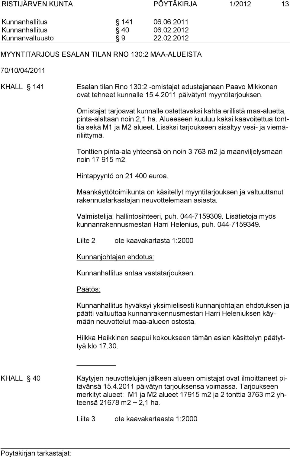 Omistajat tarjoavat kunnalle ostettavaksi kahta erillistä maa-aluetta, pinta-alaltaan noin 2,1 ha. Alueeseen kuuluu kaksi kaavoitettua tonttia sekä M1 ja M2 alueet.