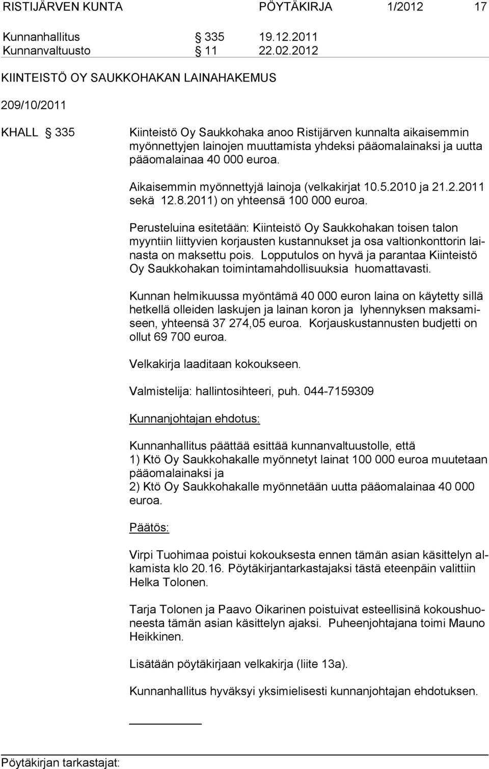 pääomalainaa 40 000 euroa. Aikaisemmin myönnettyjä lainoja (velkakirjat 10.5.2010 ja 21.2.2011 sekä 12.8.2011) on yh teen sä 100 000 euroa.