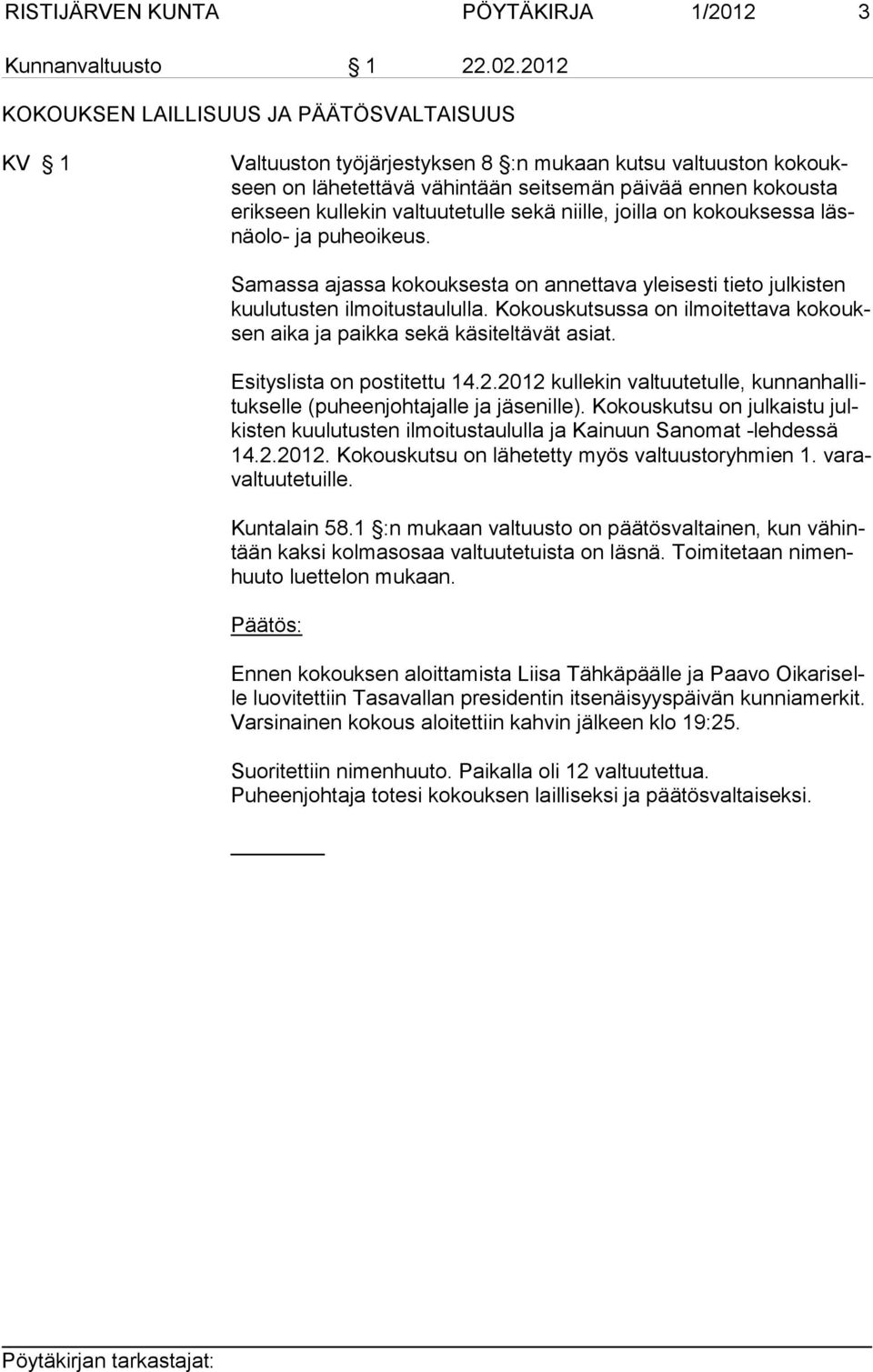 valtuutetulle sekä niille, joilla on kokouksessa läsnäolo- ja puheoikeus. Samassa ajassa kokouksesta on annettava yleisesti tieto julkisten kuulutusten ilmoitustaululla.