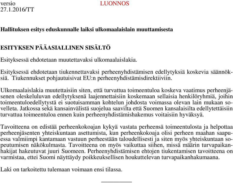 Ulkomaalaislakia muutettaisiin siten, että turvattua toimeentuloa koskeva vaatimus perheenjäsenen oleskeluluvan edellytyksenä laajennettaisiin koskemaan sellaisia henkilöryhmiä, joihin