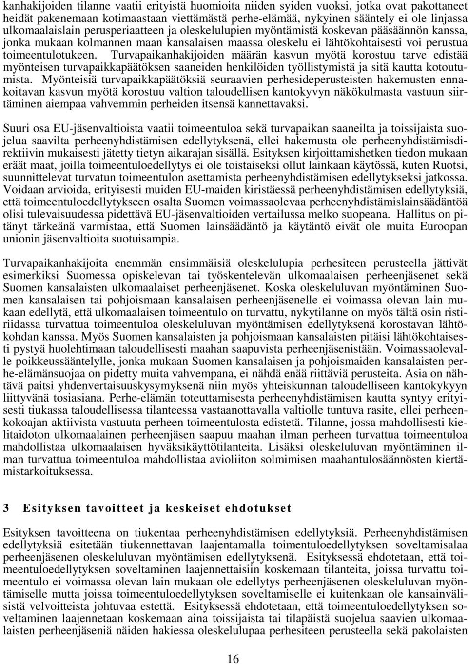 Turvapaikanhakijoiden määrän kasvun myötä korostuu tarve edistää myönteisen turvapaikkapäätöksen saaneiden henkilöiden työllistymistä ja sitä kautta kotoutumista.