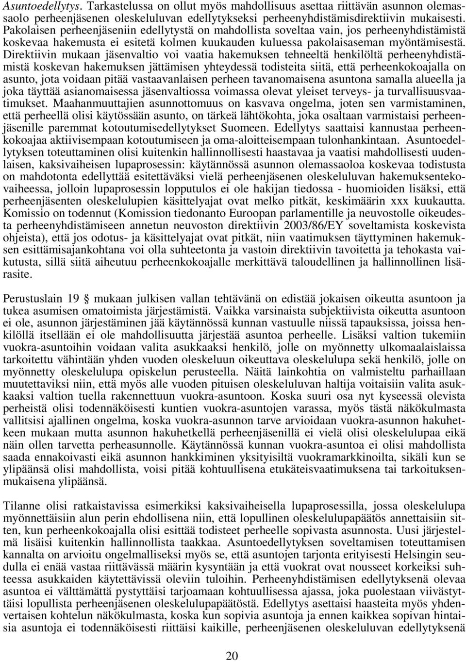 Direktiivin mukaan jäsenvaltio voi vaatia hakemuksen tehneeltä henkilöltä perheenyhdistämistä koskevan hakemuksen jättämisen yhteydessä todisteita siitä, että perheenkokoajalla on asunto, jota