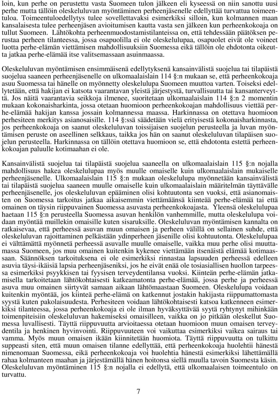 Lähtökohta perheenmuodostamistilanteissa on, että tehdessään päätöksen perustaa perheen tilanteessa, jossa osapuolilla ei ole oleskelulupaa, osapuolet eivät ole voineet luotta perhe-elämän