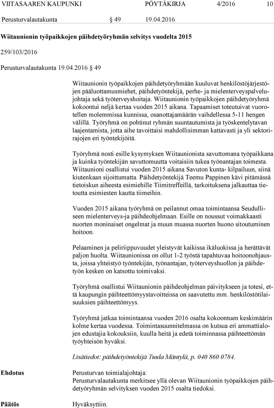 2016 49 Wiitaunionin työpaikkojen päihdetyöryhmään kuuluvat hen ki lös tö jär jes töjen pääluottamusmiehet, päihdetyöntekijä, perhe- ja mie len ter veys pal ve lujoh ta ja sekä työterveyshoitaja.