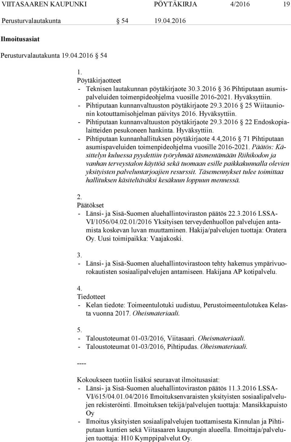 Hyväksyttiin. - Pihtiputaan kunnanvaltuuston pöytäkirjaote 29.3.2016 22 En dos ko pialait tei den pesukoneen hankinta. Hyväksyttiin. - Pihtiputaan kunnanhallituksen pöytäkirjaote 4.