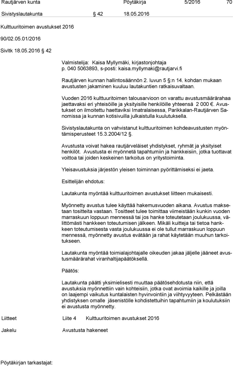 Vuoden 2016 kulttuuritoimen talousarvioon on varattu avustusmäärärahaa jaet ta vak si eri yhteisöille ja yksityisille henkilöille yhteensä 2 000.