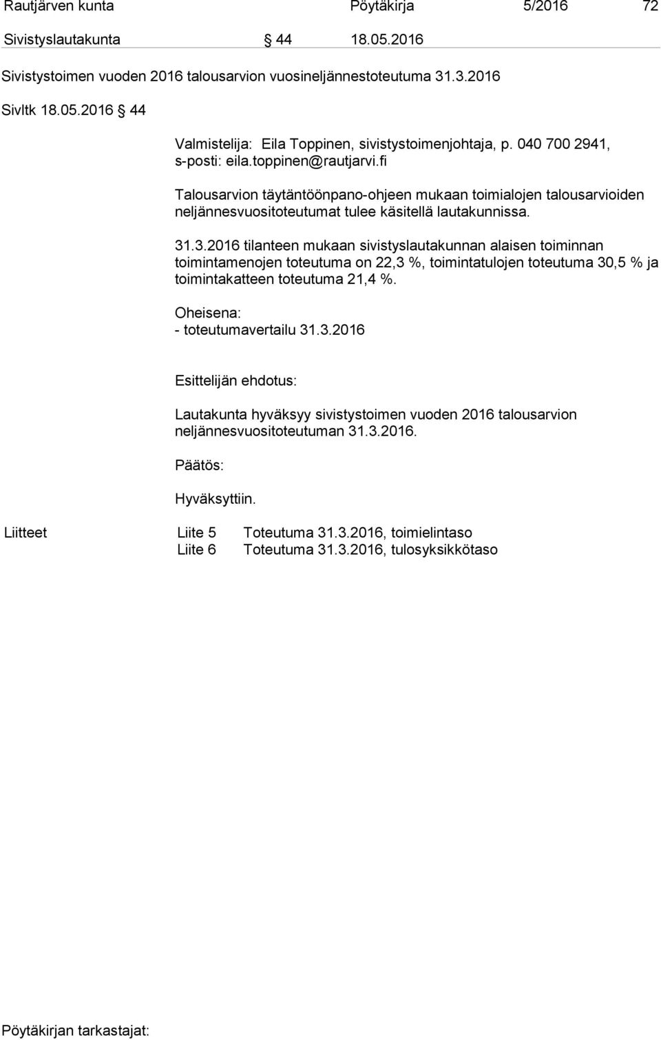 .3.2016 tilanteen mukaan sivistyslautakunnan alaisen toiminnan toimintamenojen toteutuma on 22,3 %, toimintatulojen toteutuma 30,5 % ja toimintakatteen toteutuma 21,4 %.