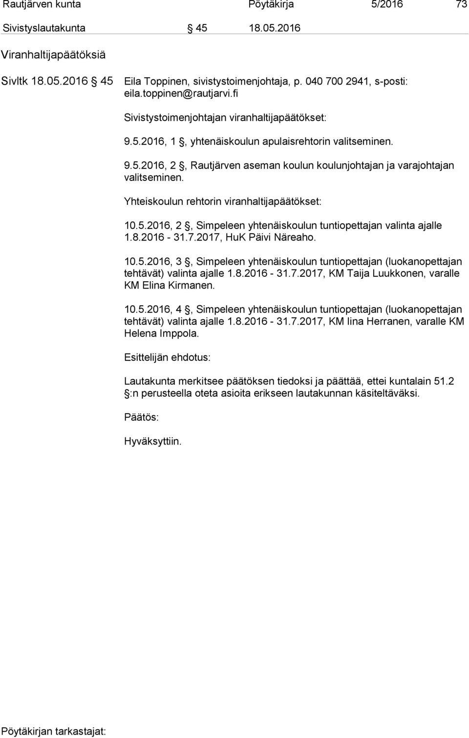 Yhteiskoulun rehtorin viranhaltijapäätökset: 10.5.2016, 2, Simpeleen yhtenäiskoulun tuntiopettajan valinta ajalle 1.8.2016-31.7.2017, HuK Päivi Näreaho. 10.5.2016, 3, Simpeleen yhtenäiskoulun tuntiopettajan (luokanopettajan tehtävät) valinta ajalle 1.