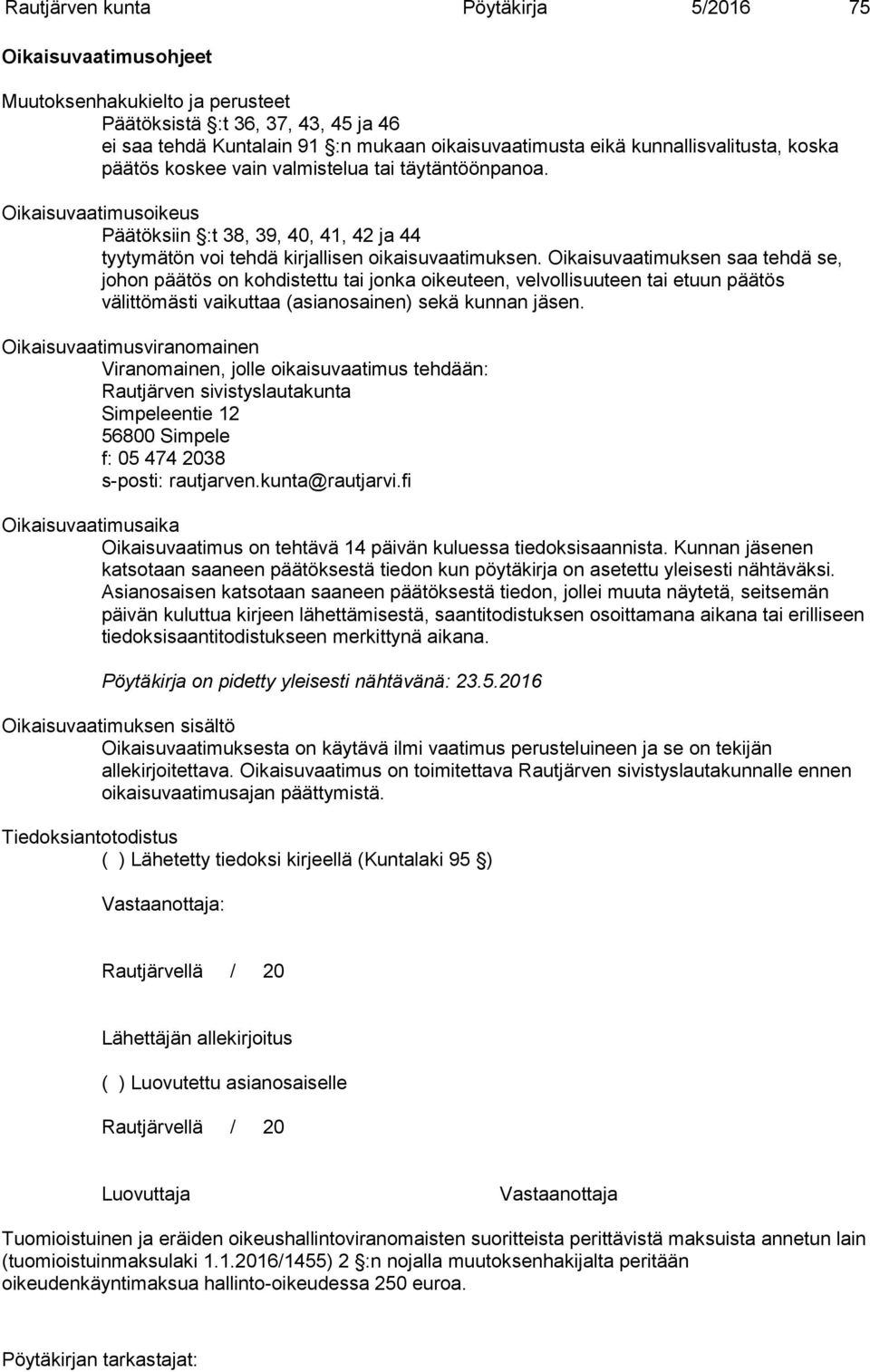 Oikaisuvaatimuksen saa tehdä se, johon päätös on kohdistettu tai jonka oikeuteen, velvollisuuteen tai etuun päätös välittömästi vaikuttaa (asianosainen) sekä kunnan jäsen.