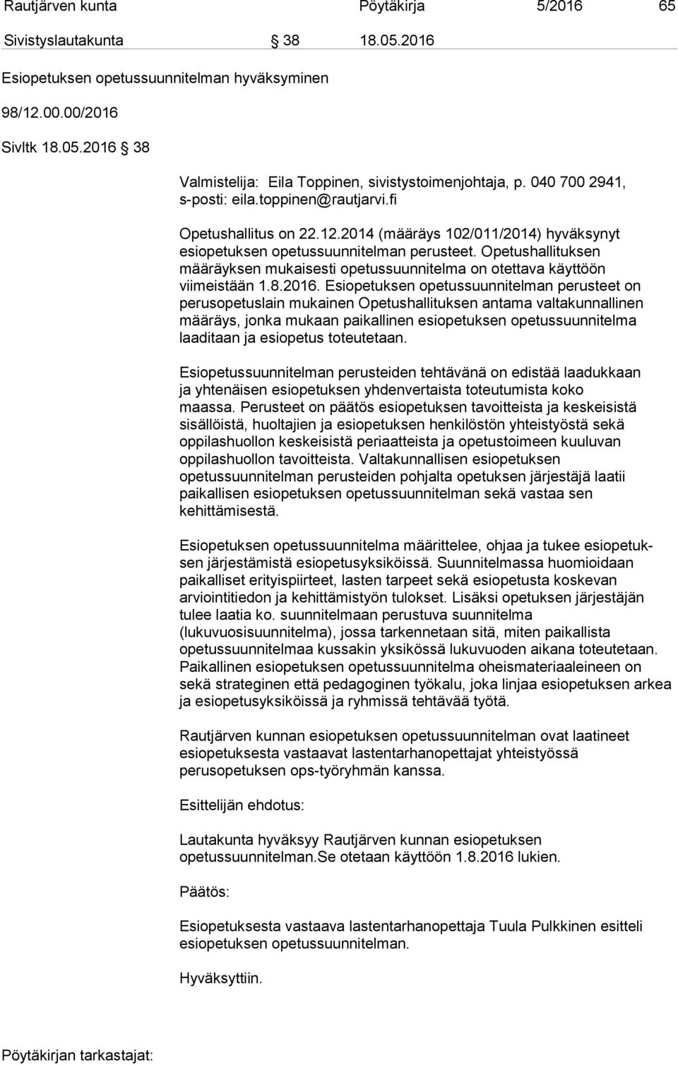 Opetushallituksen määräyksen mukaisesti opetussuunnitelma on otettava käyttöön viimeistään 1.8.2016.