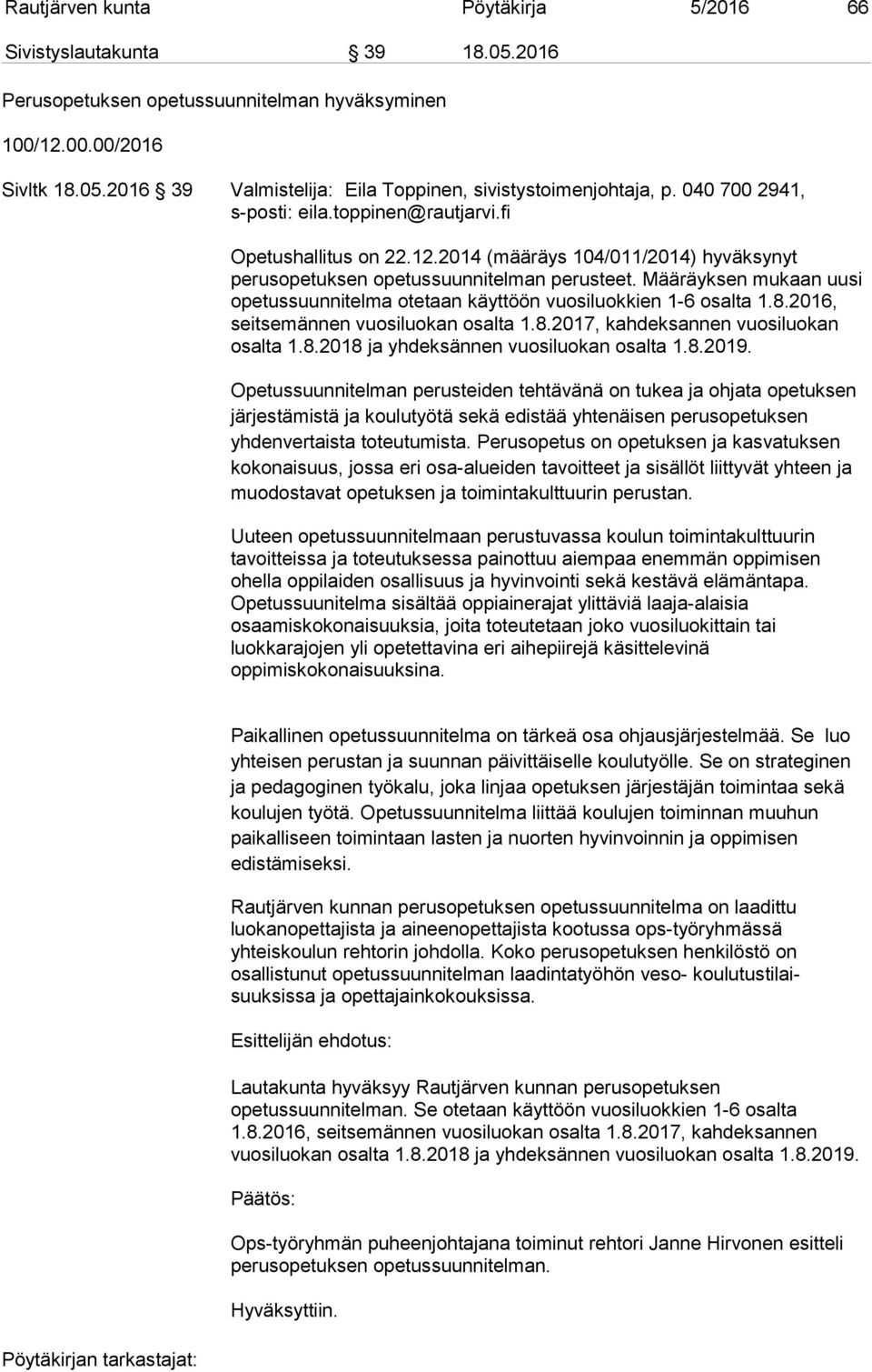 Määräyksen mukaan uusi opetussuunnitelma otetaan käyttöön vuosiluokkien 1-6 osalta 1.8.2016, seitsemännen vuosiluokan osalta 1.8.2017, kahdeksannen vuosiluokan osalta 1.8.2018 ja yhdeksännen vuosiluokan osalta 1.