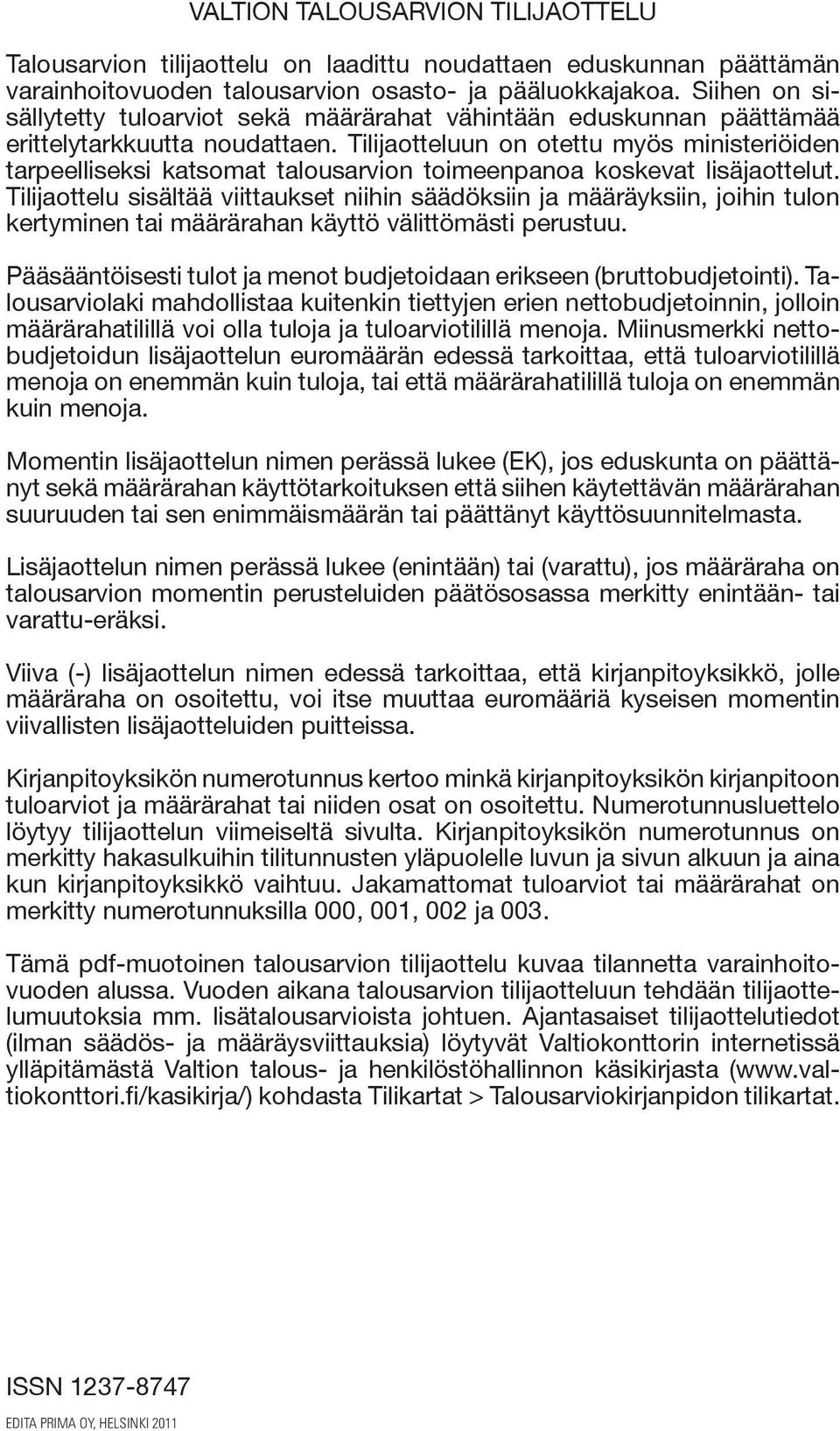 Tilijaotteluun on otettu myös ministeriöiden tarpeelliseksi katsomat talousarvion toimeenpanoa koskevat lisäjaotte lut.