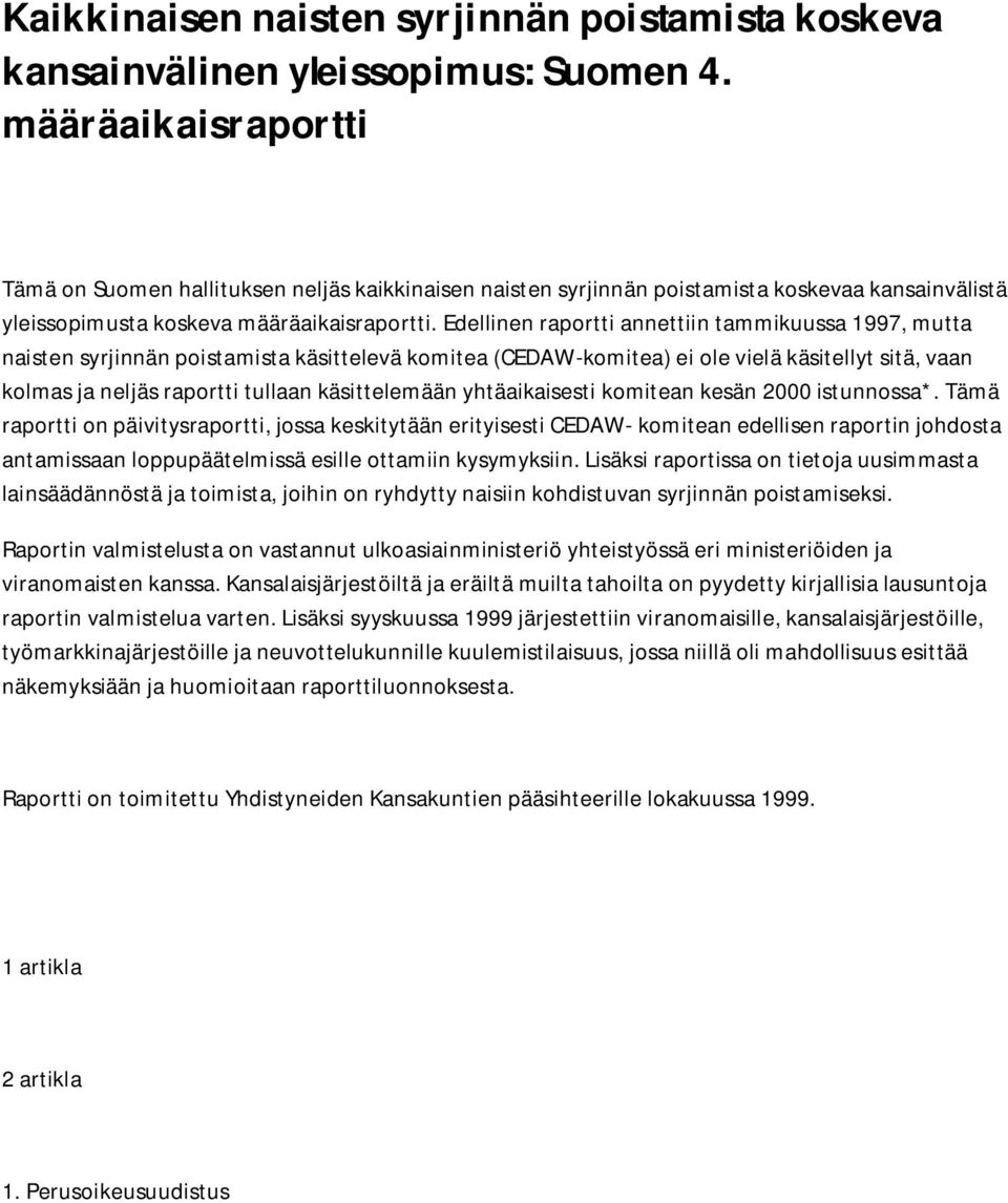 Edellinen raportti annettiin tammikuussa 1997, mutta naisten syrjinnän poistamista käsittelevä komitea (CEDAW-komitea) ei ole vielä käsitellyt sitä, vaan kolmas ja neljäs raportti tullaan