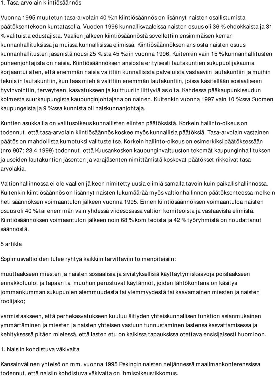 Vaalien jälkeen kiintiösäännöstä sovellettiin ensimmäisen kerran kunnanhallituksissa ja muissa kunnallisissa elimissä.